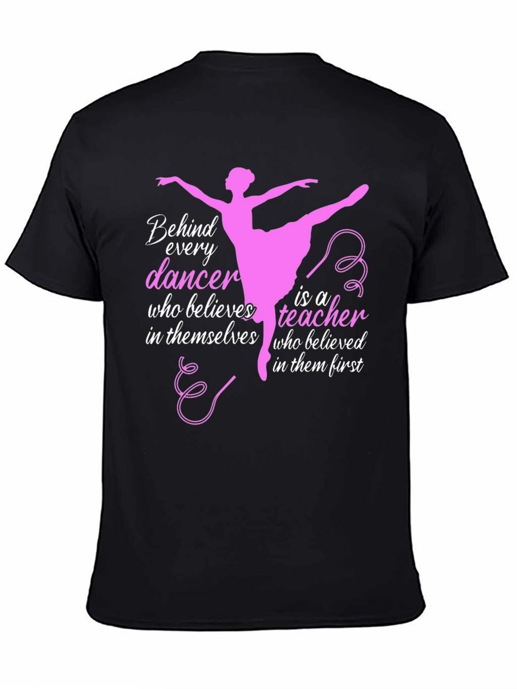 Ballet Teacher T-Shirt - Behind Every Dancer