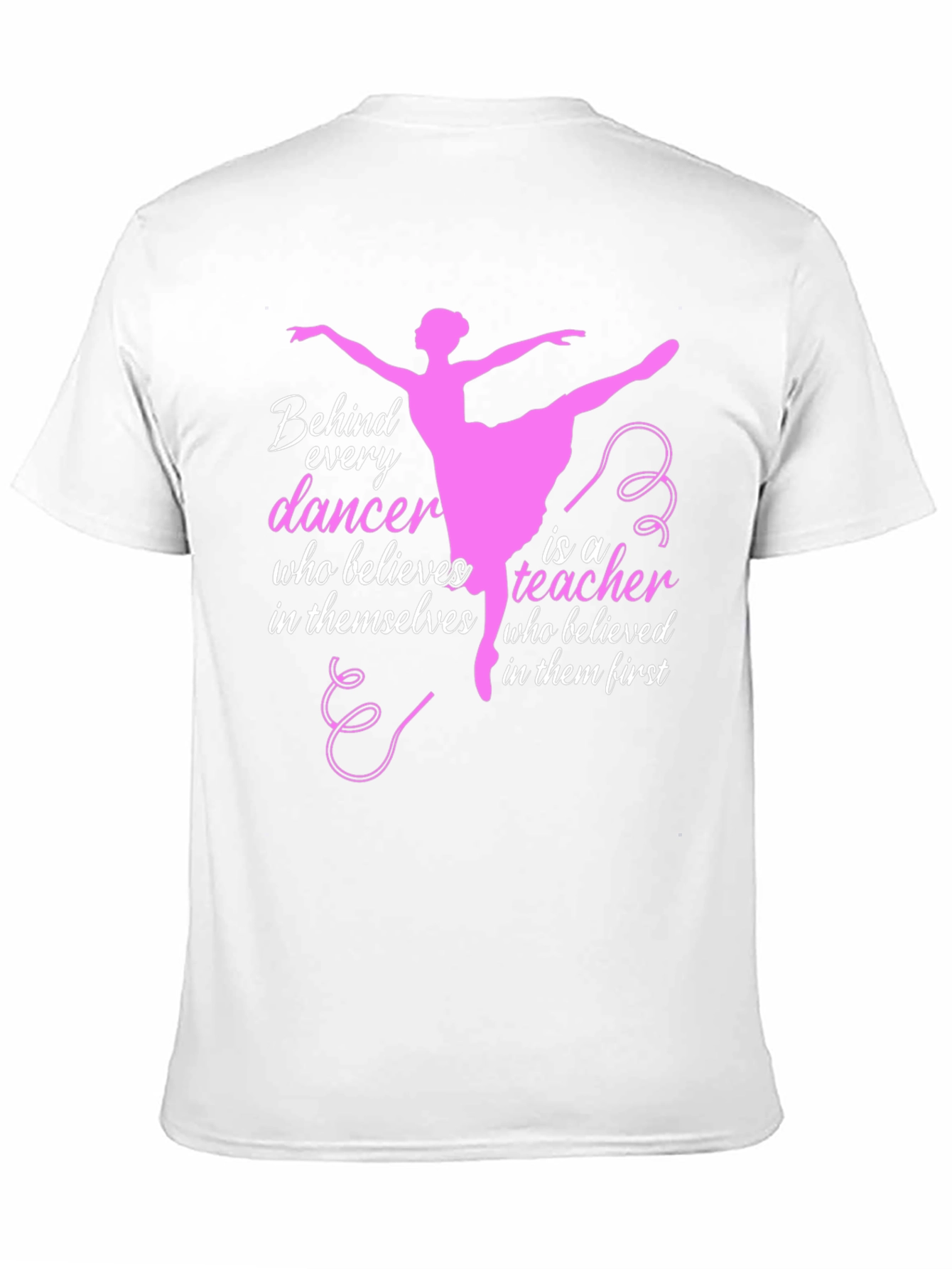 Ballet Teacher T-Shirt - Behind Every Dancer