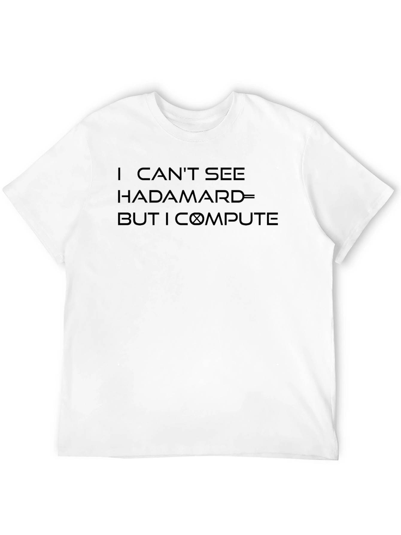 I Cant See Hadamard But I Compute T-Shirt