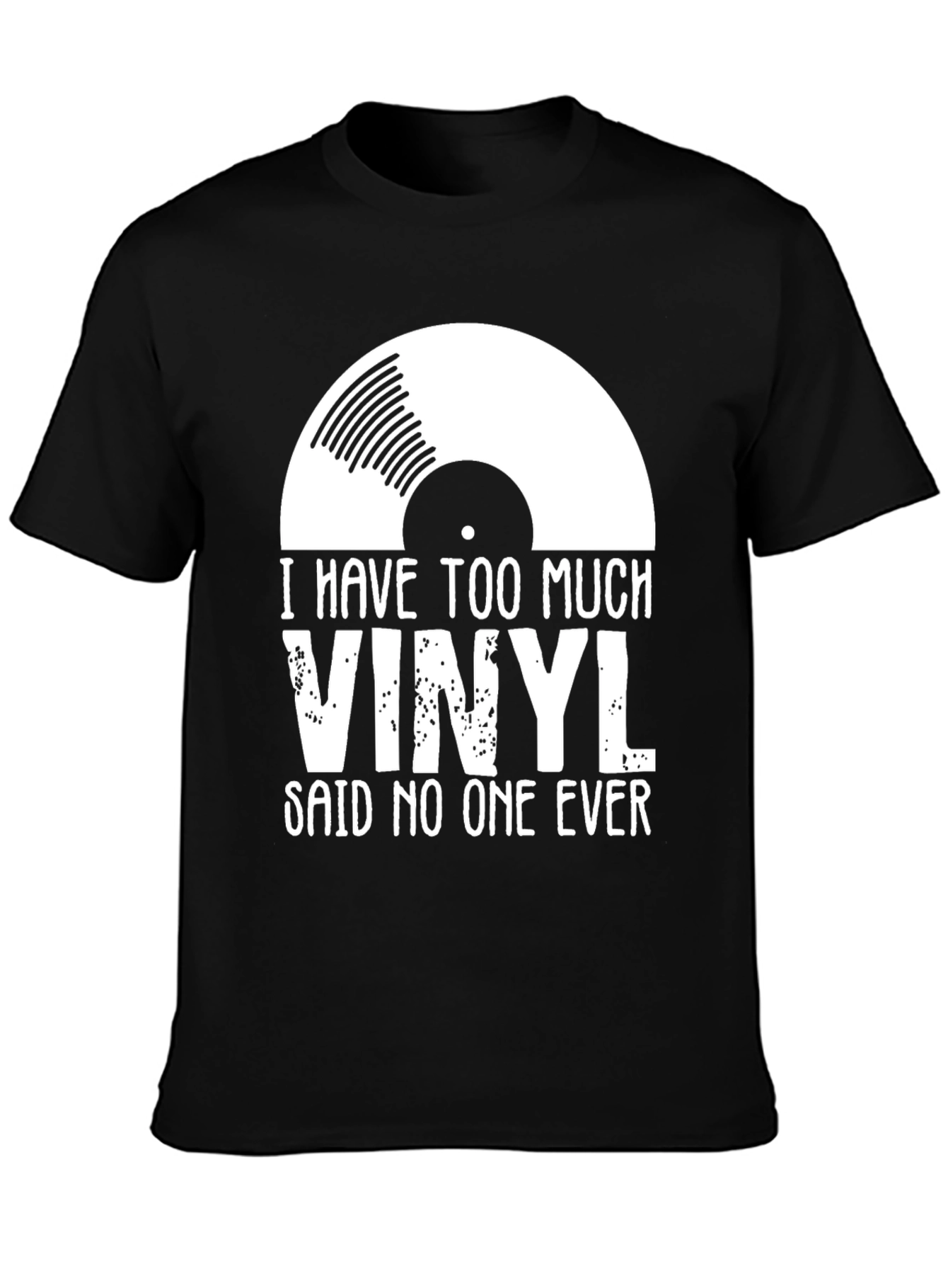 Vinyl Record T-Shirt - I Have Too Much Vinyl Said No One Ever