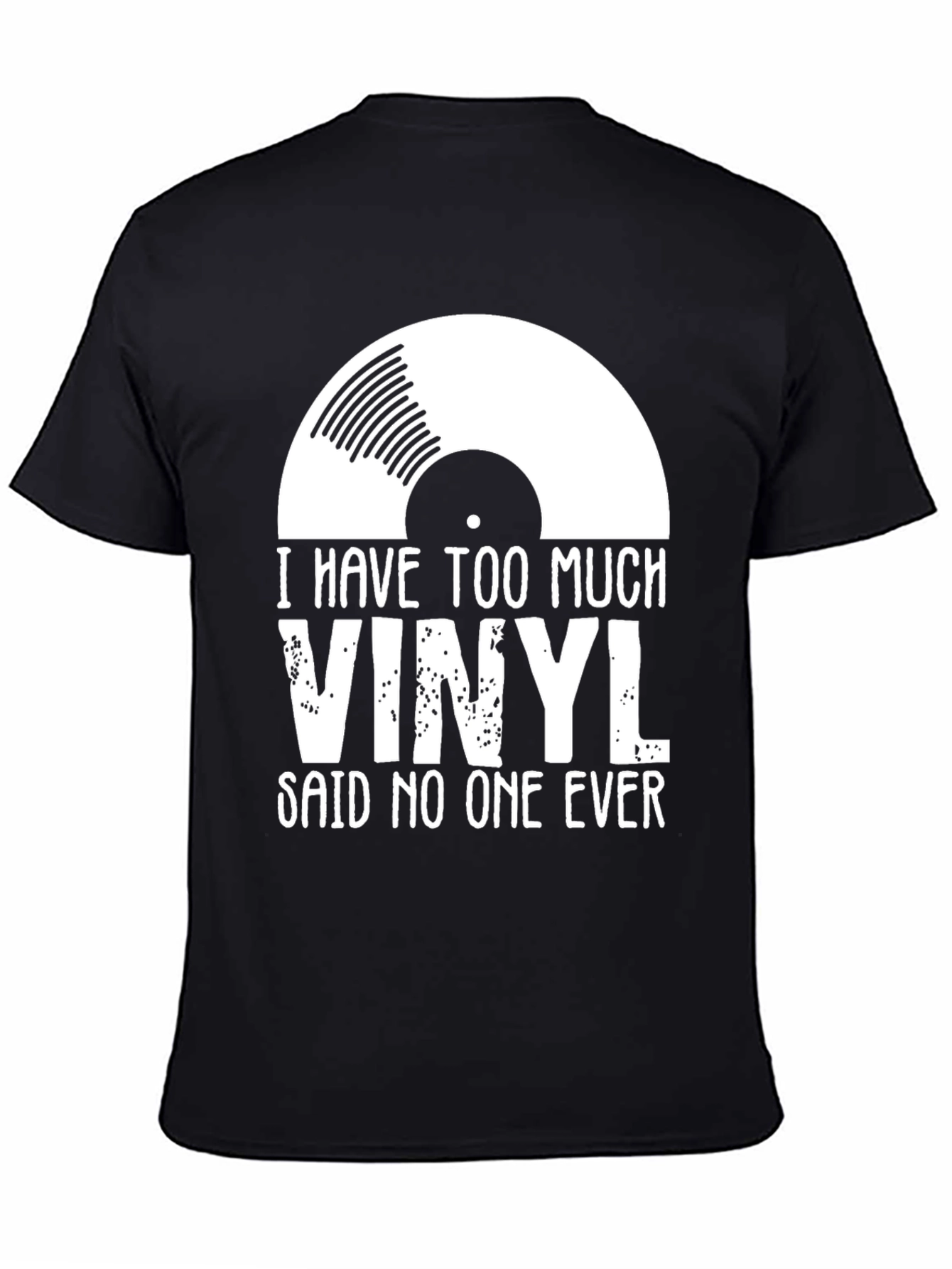 Vinyl Record T-Shirt - I Have Too Much Vinyl Said No One Ever