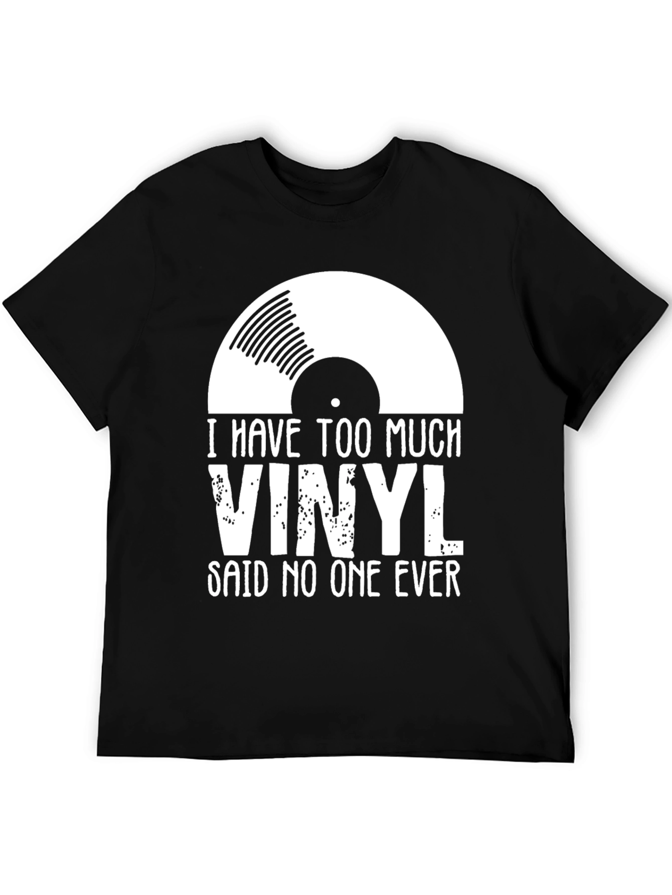 Vinyl Record T-Shirt - I Have Too Much Vinyl Said No One Ever