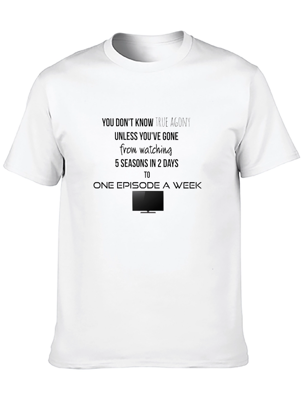True Agony T-Shirt - Binge Watching Humor Tee
