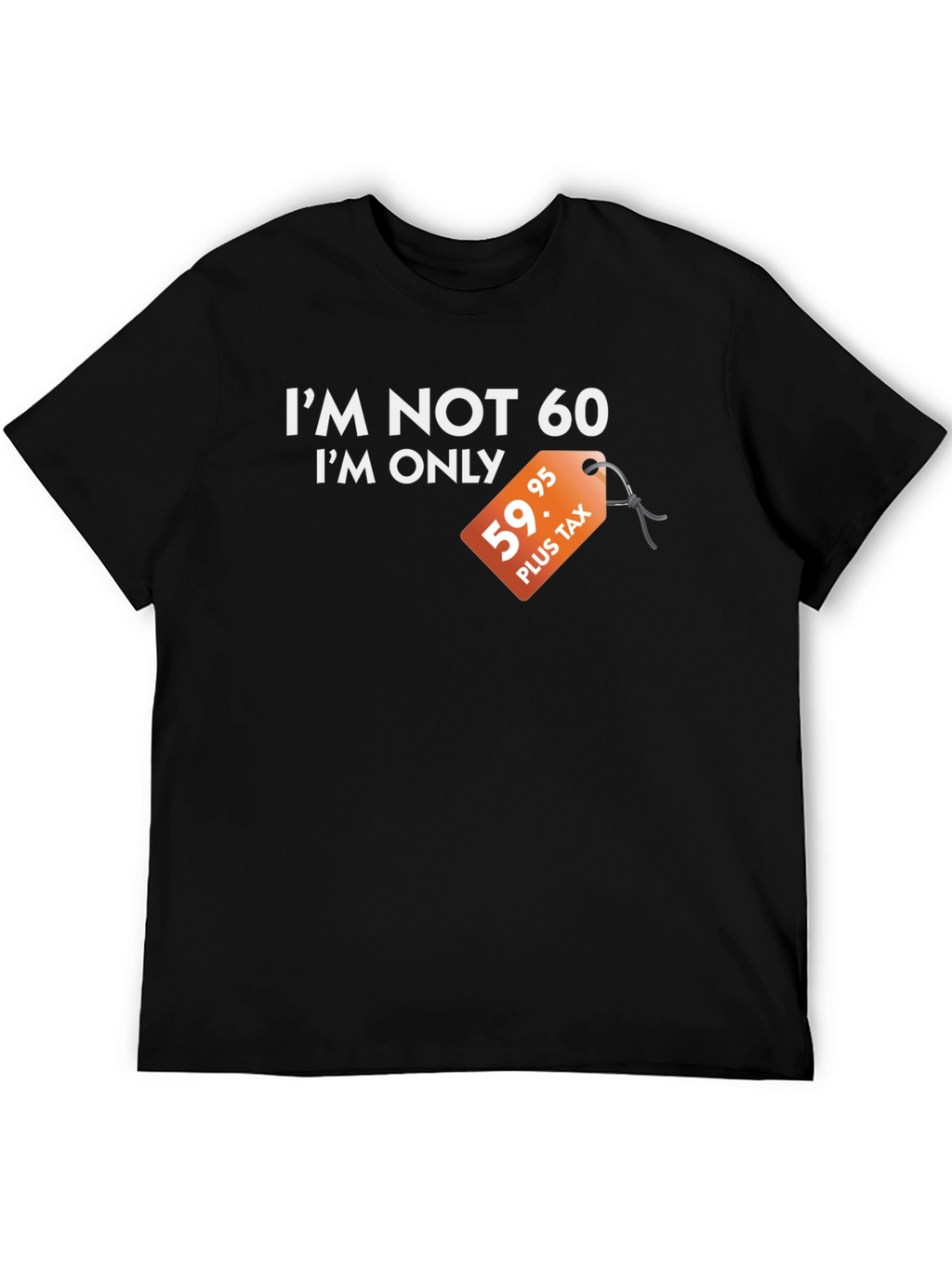 Funny Im Not 60 Graphic Tee - Birthday Gift