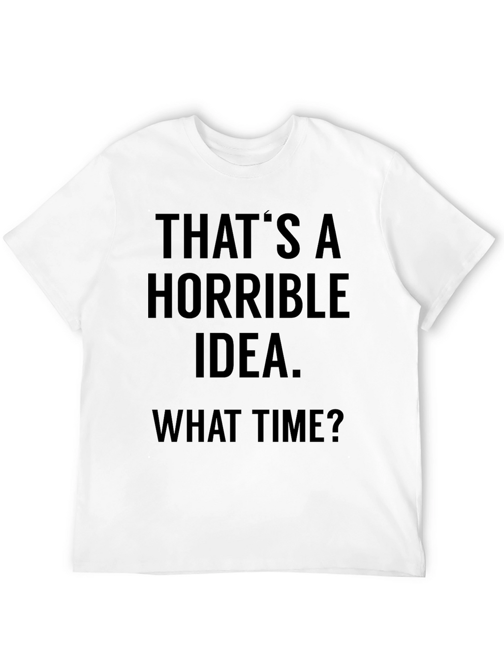 Horrible Idea T-Shirt - Funny Sarcastic Tee