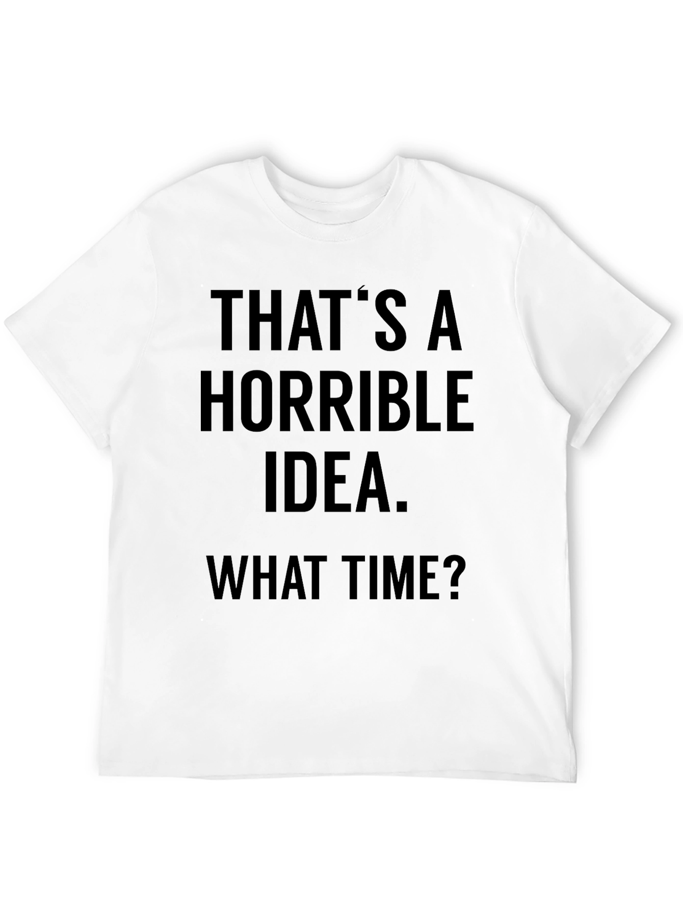 Horrible Idea T-Shirt - Funny Sarcastic Tee
