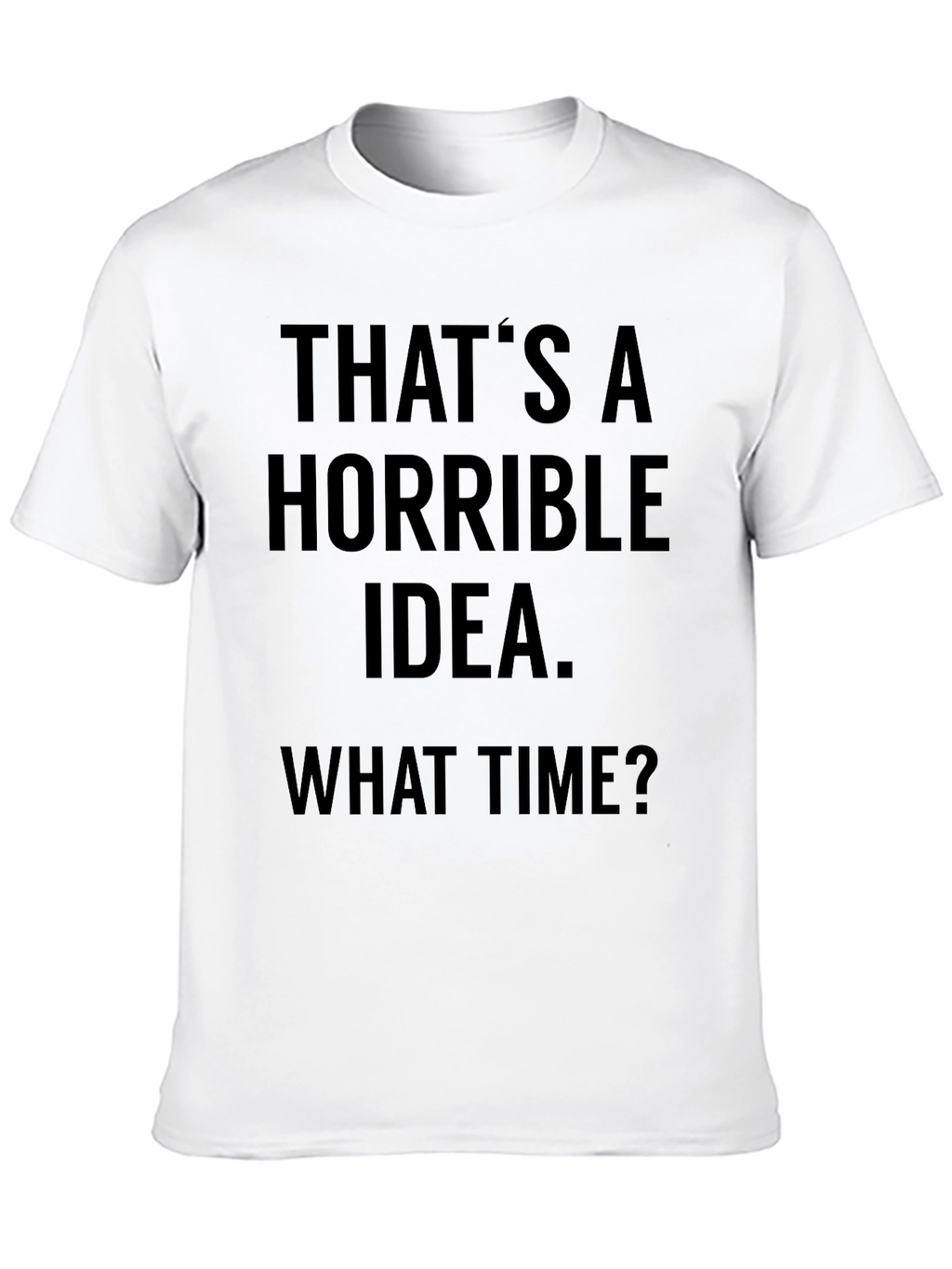 Horrible Idea T-Shirt - Funny Sarcastic Tee