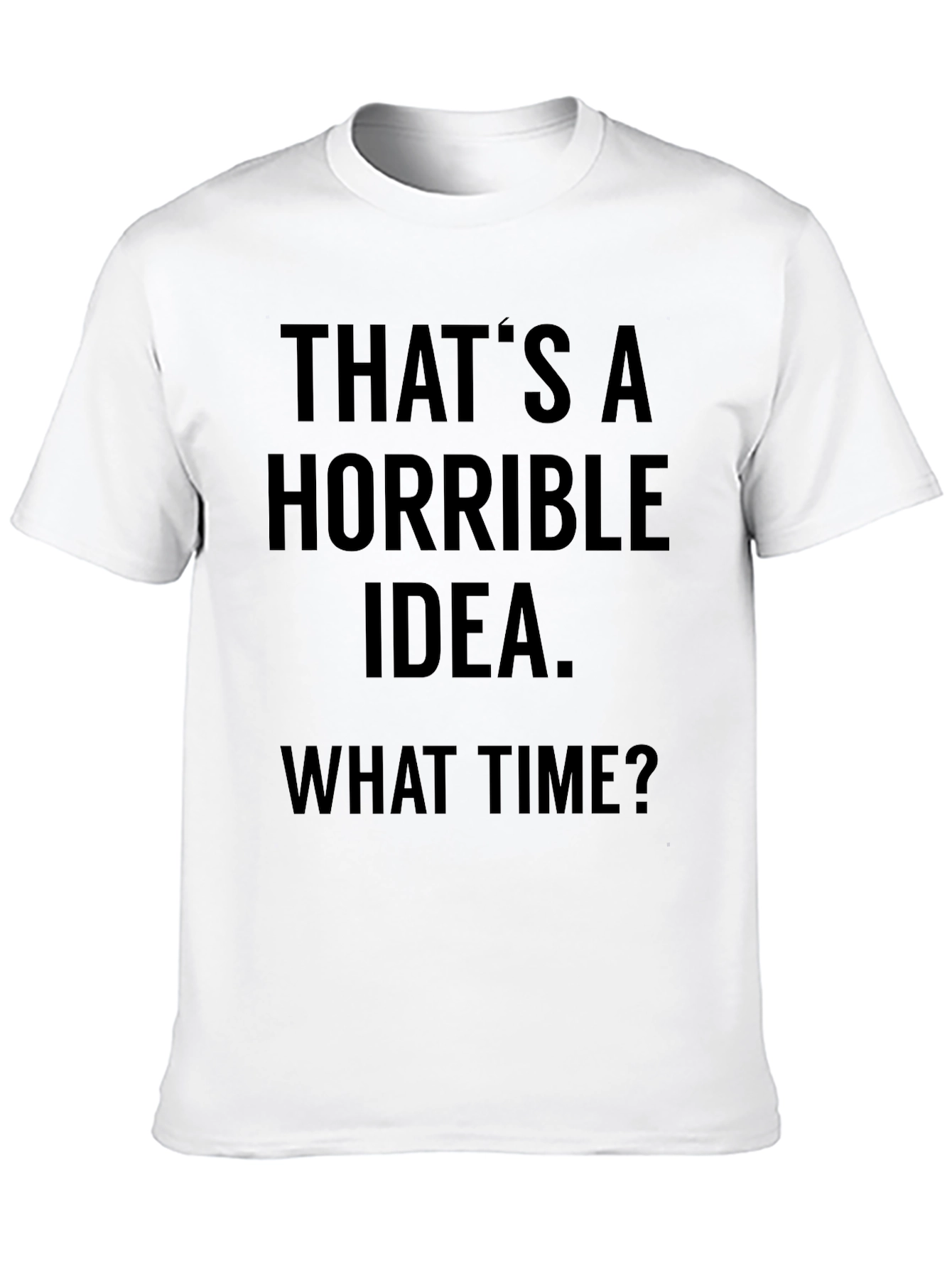 Horrible Idea T-Shirt - Funny Sarcastic Tee