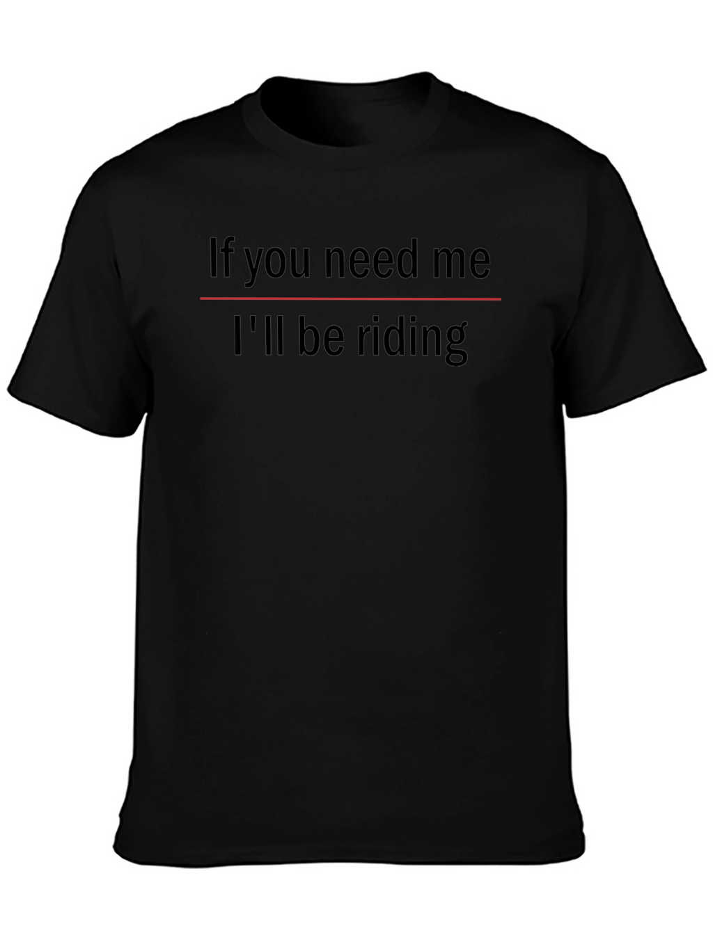 If You Need Me Ill Be Riding T-Shirt