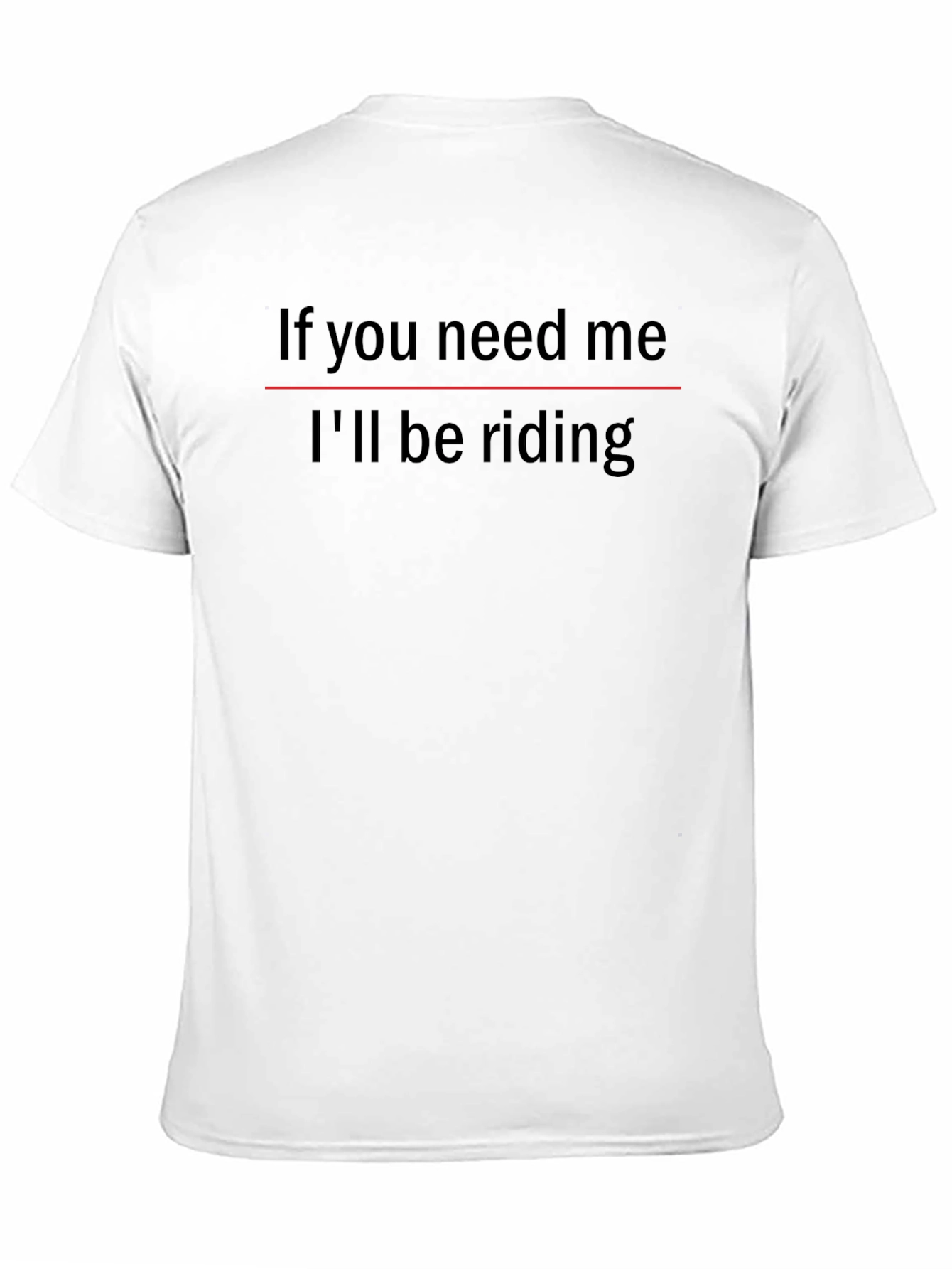 If You Need Me Ill Be Riding T-Shirt