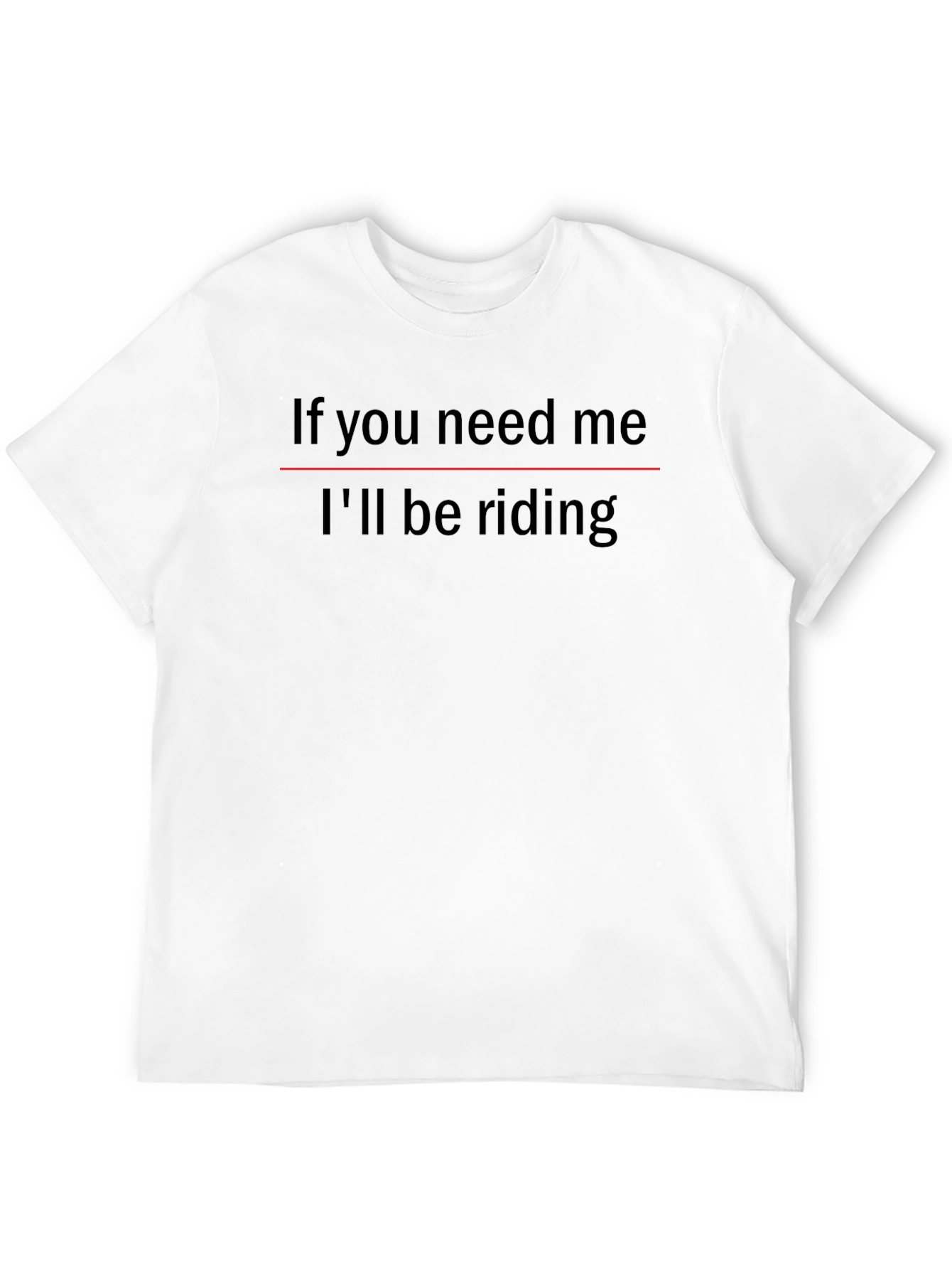 If You Need Me Ill Be Riding T-Shirt