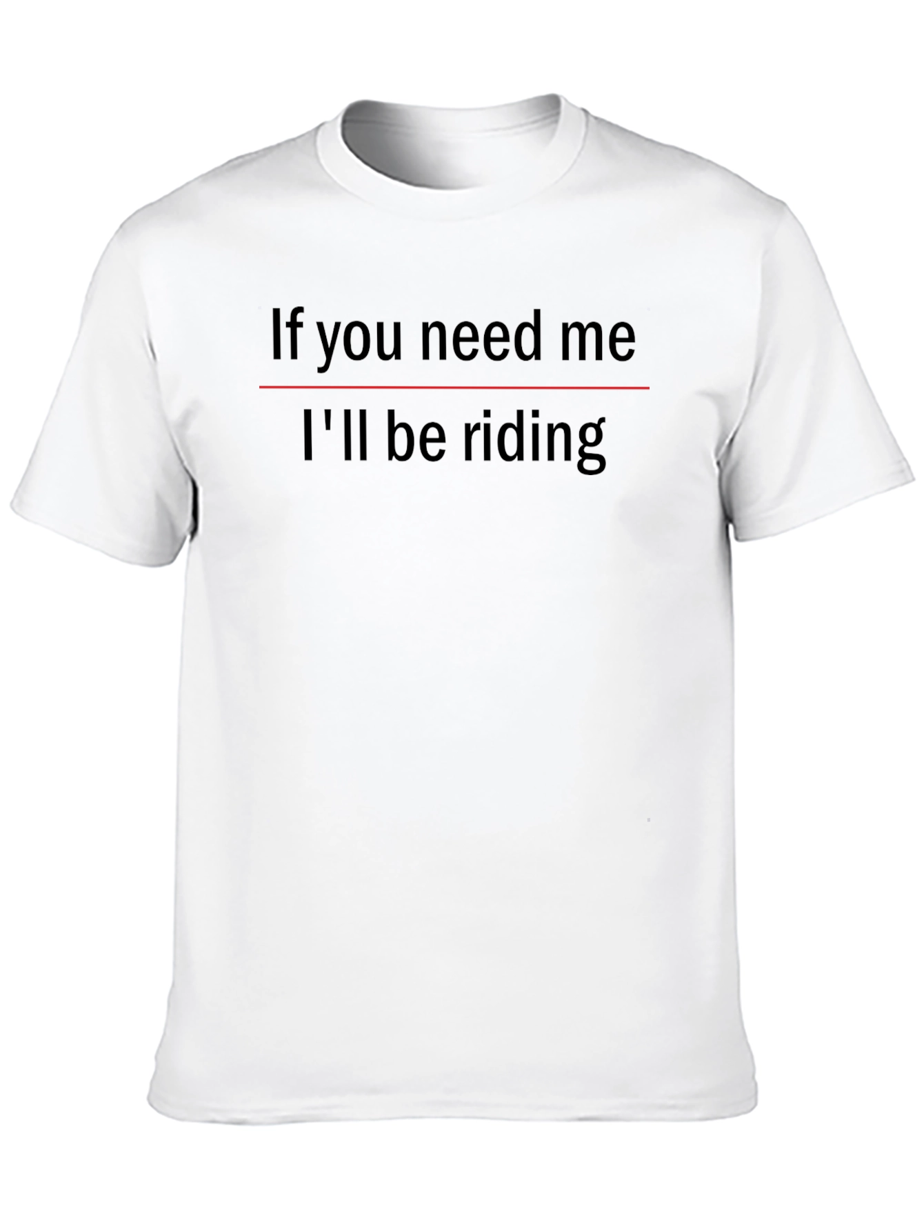 If You Need Me Ill Be Riding T-Shirt