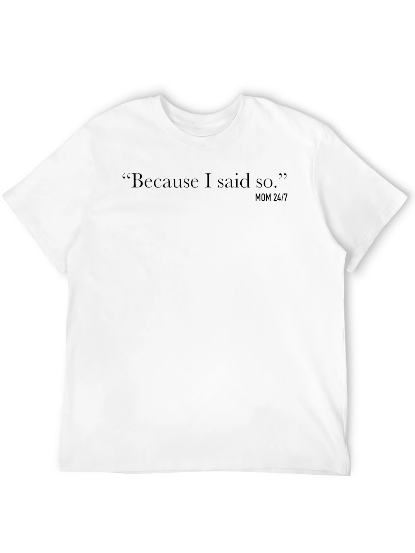 Because I Said So Mom 24/7 Black T-Shirt