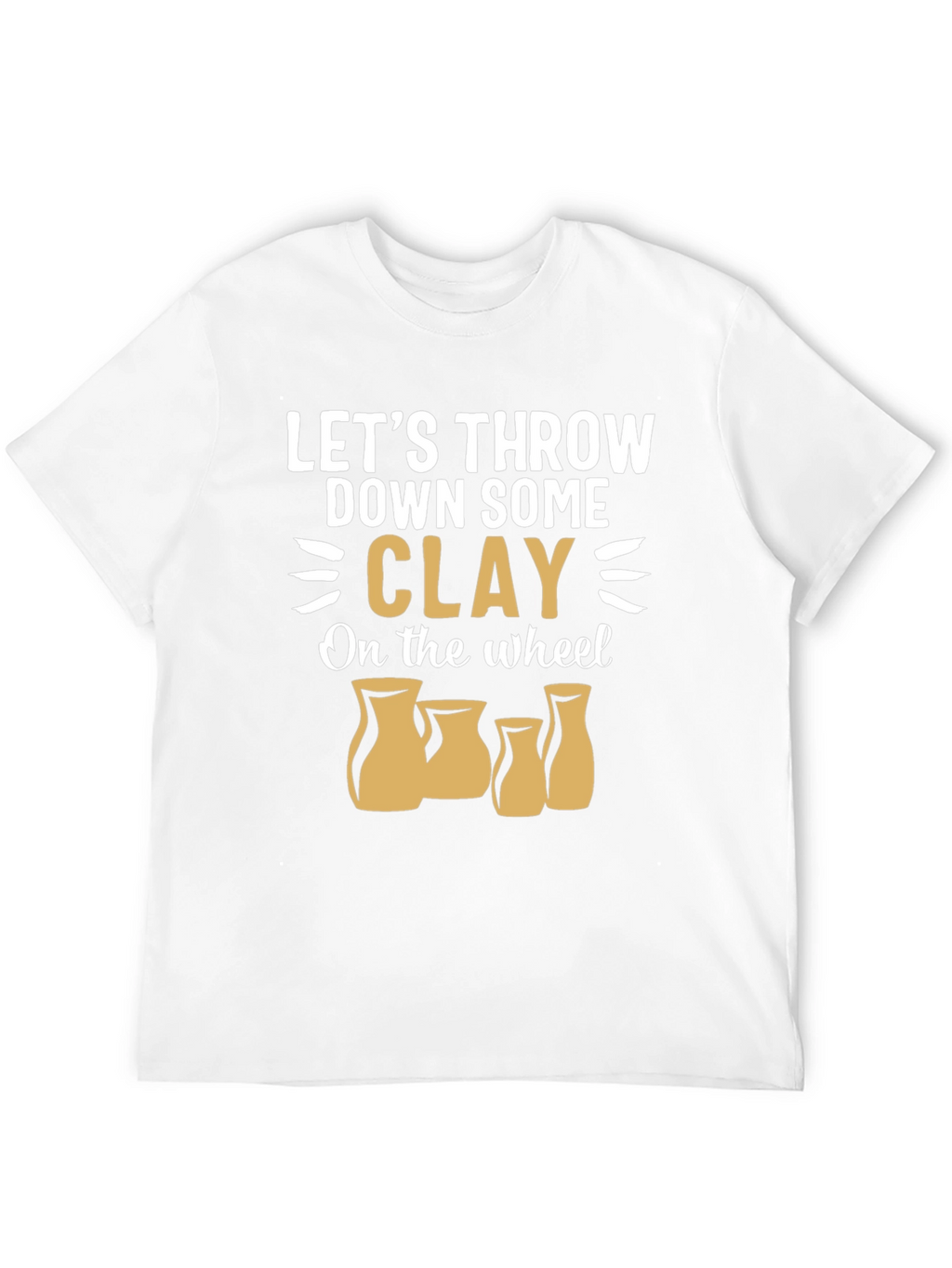 Pottery Throwing T-Shirt: Lets Throw Down Some Clay!