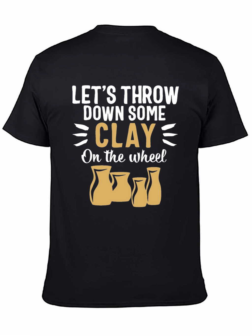 Pottery Throwing T-Shirt: Lets Throw Down Some Clay!