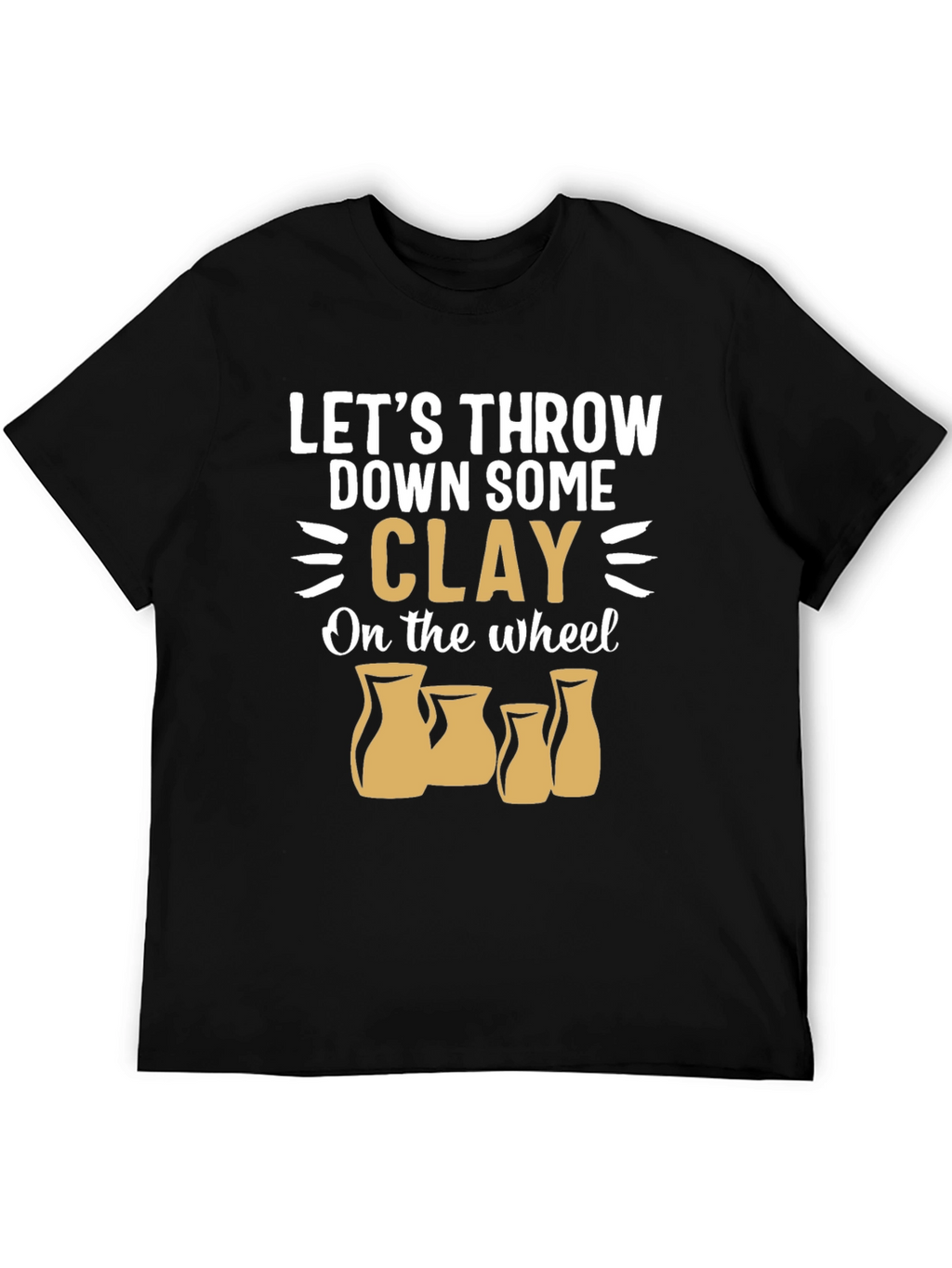 Pottery Throwing T-Shirt: Lets Throw Down Some Clay!
