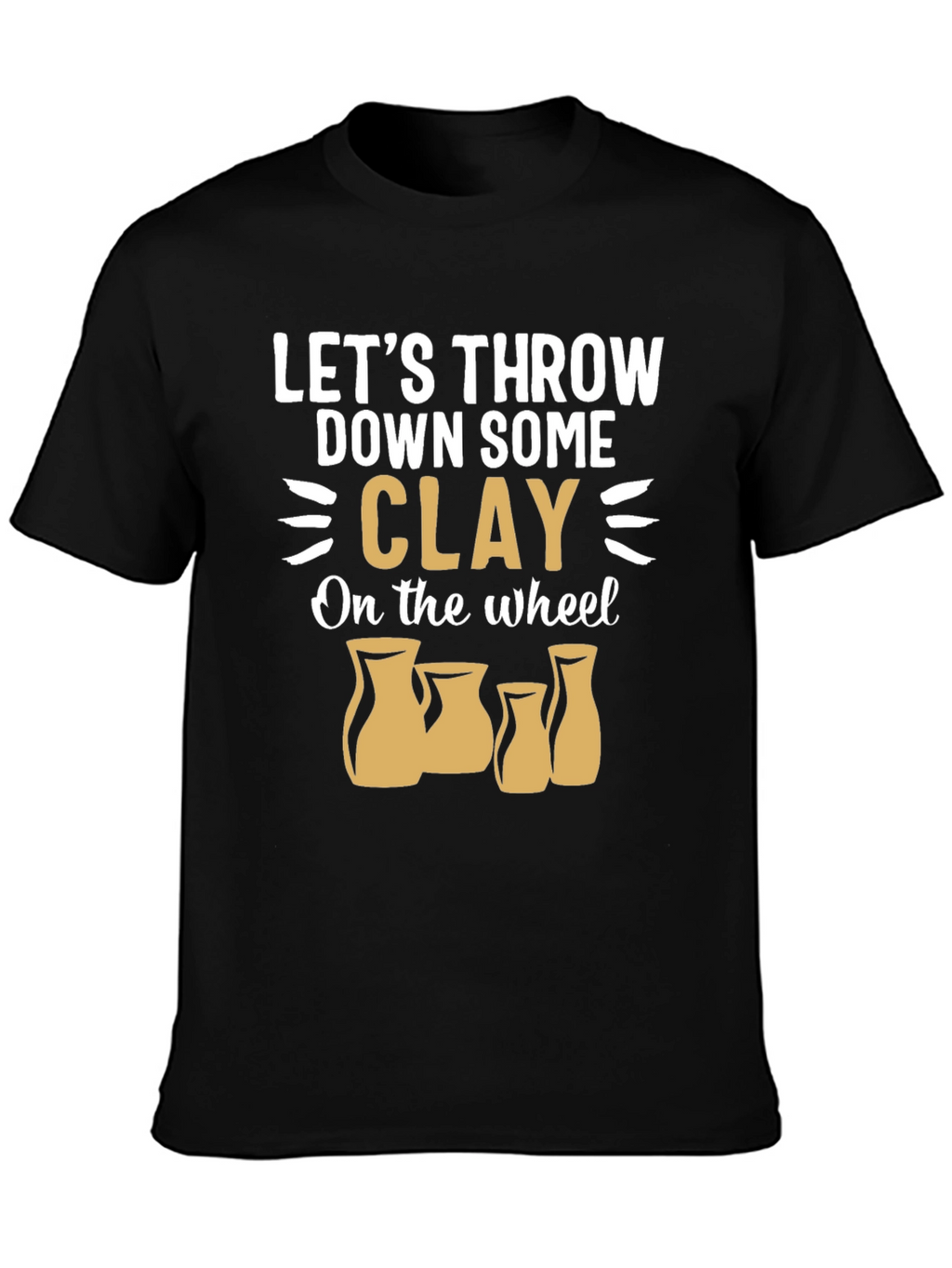 Pottery Throwing T-Shirt: Lets Throw Down Some Clay!