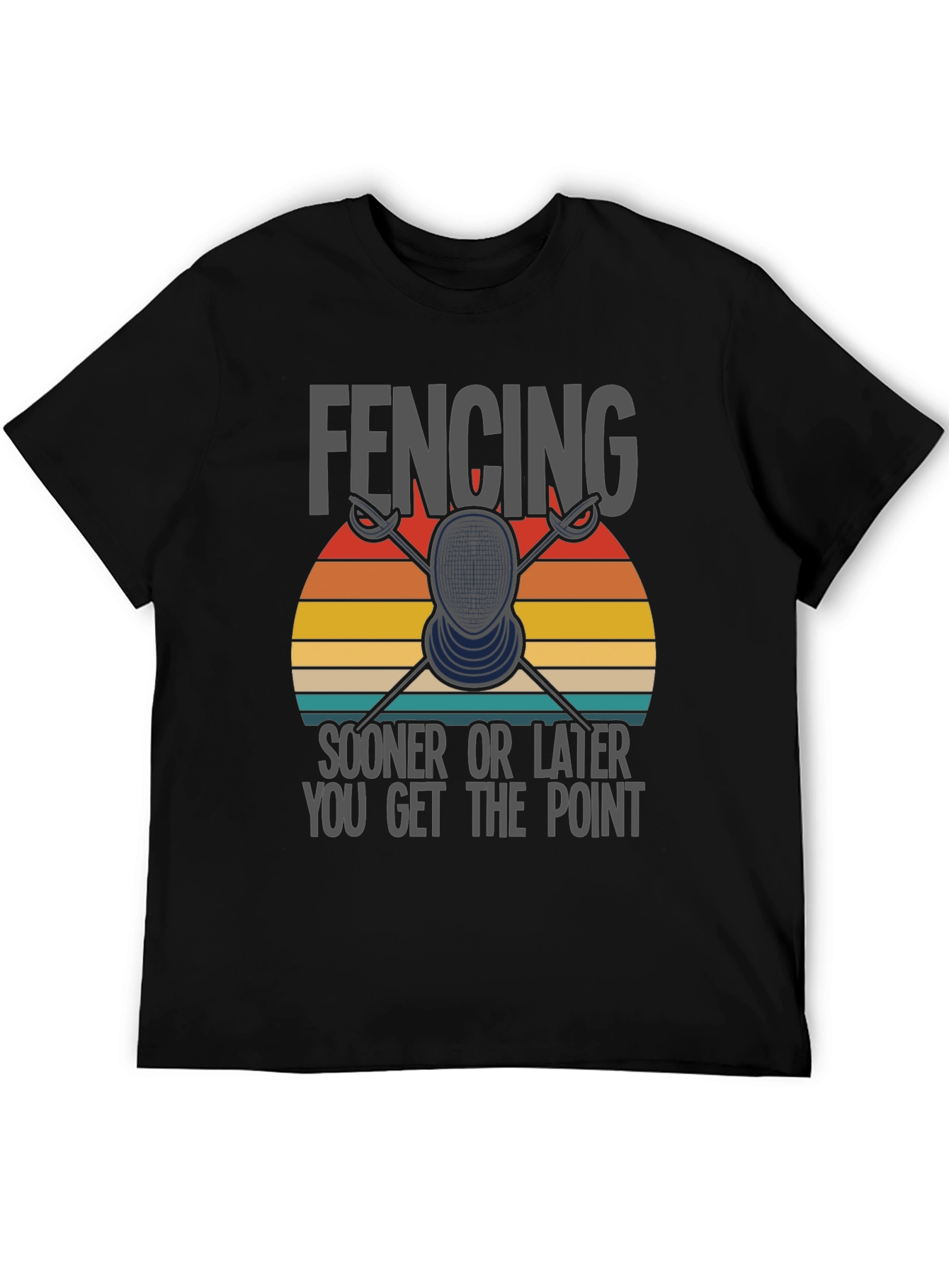 Fencing T-Shirt: Sooner or Later You Get the Point
