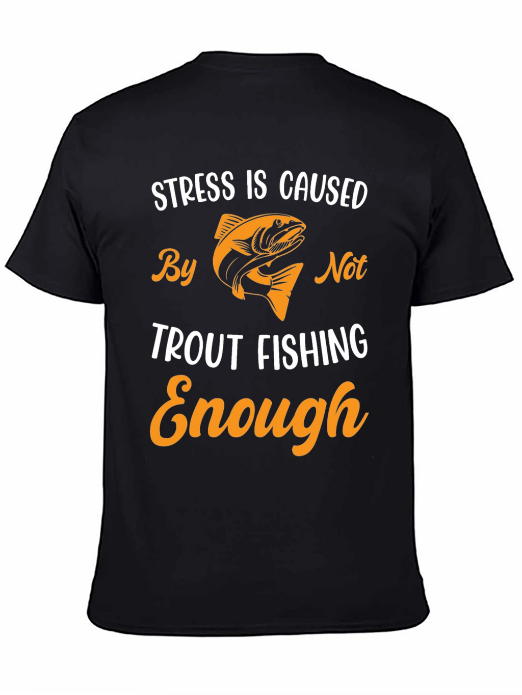 Stress is Caused By Not Trout Fishing Enough T-Shirt