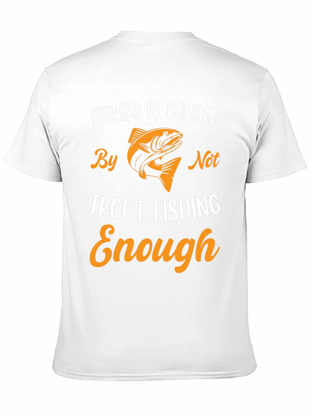 Stress is Caused By Not Trout Fishing Enough T-Shirt