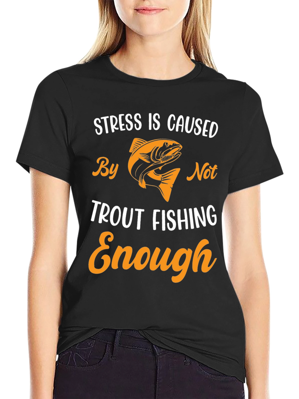 Stress is Caused By Not Trout Fishing Enough T-Shirt