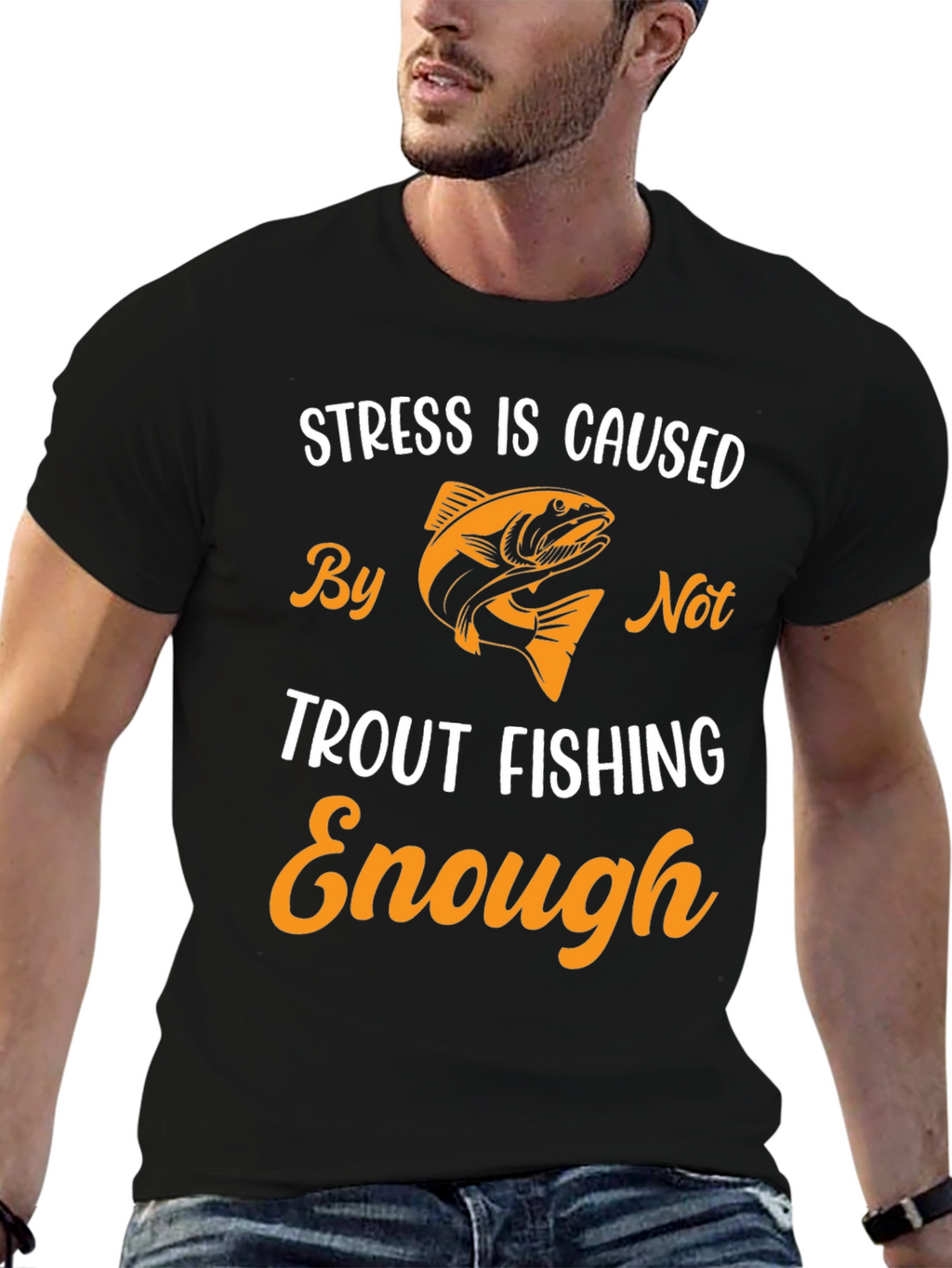 Stress is Caused By Not Trout Fishing Enough T-Shirt