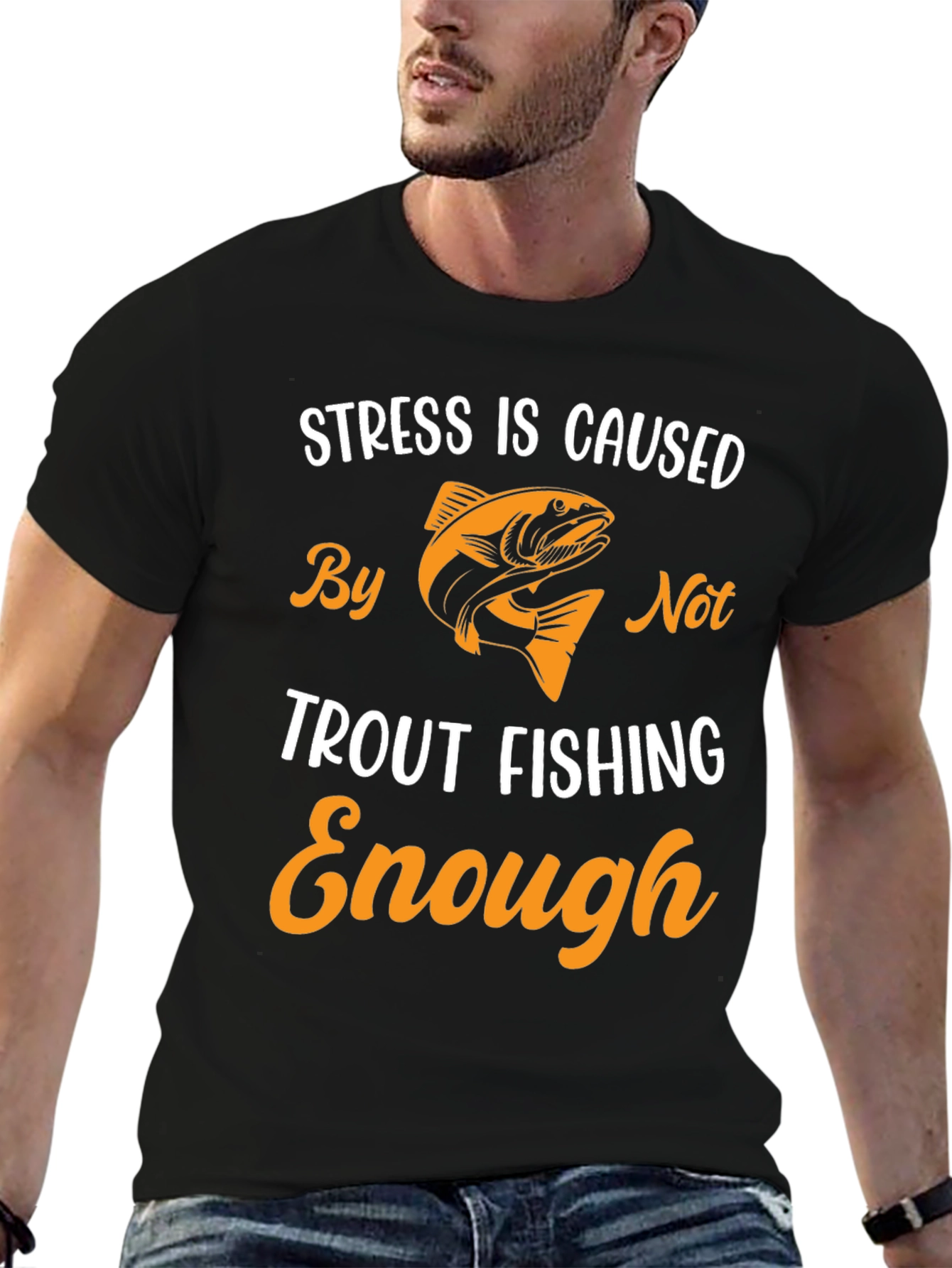 Stress is Caused By Not Trout Fishing Enough T-Shirt