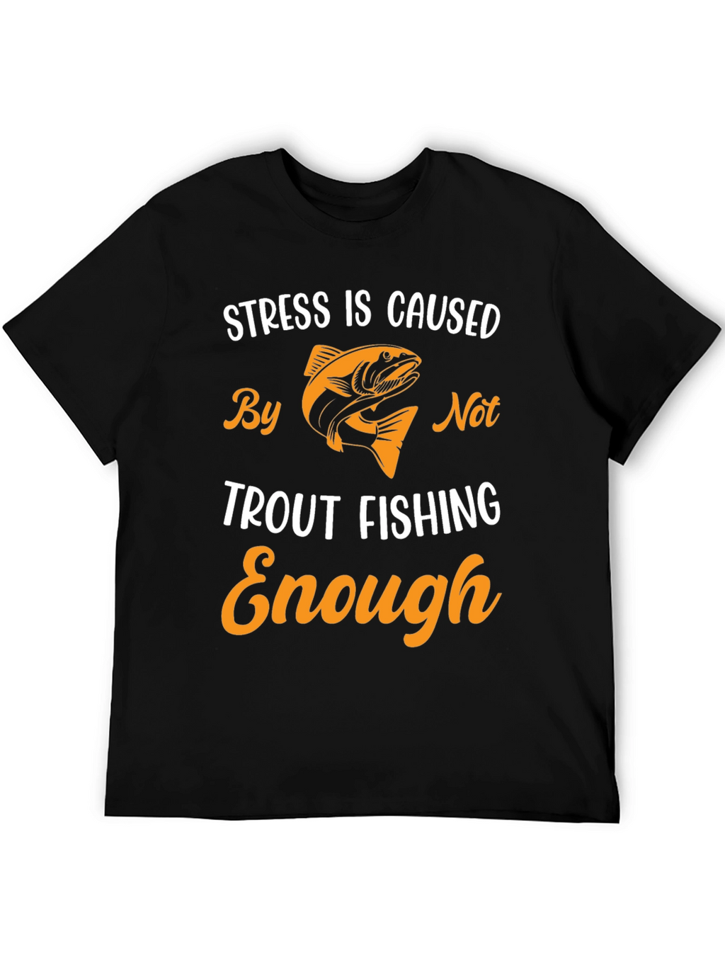 Stress is Caused By Not Trout Fishing Enough T-Shirt