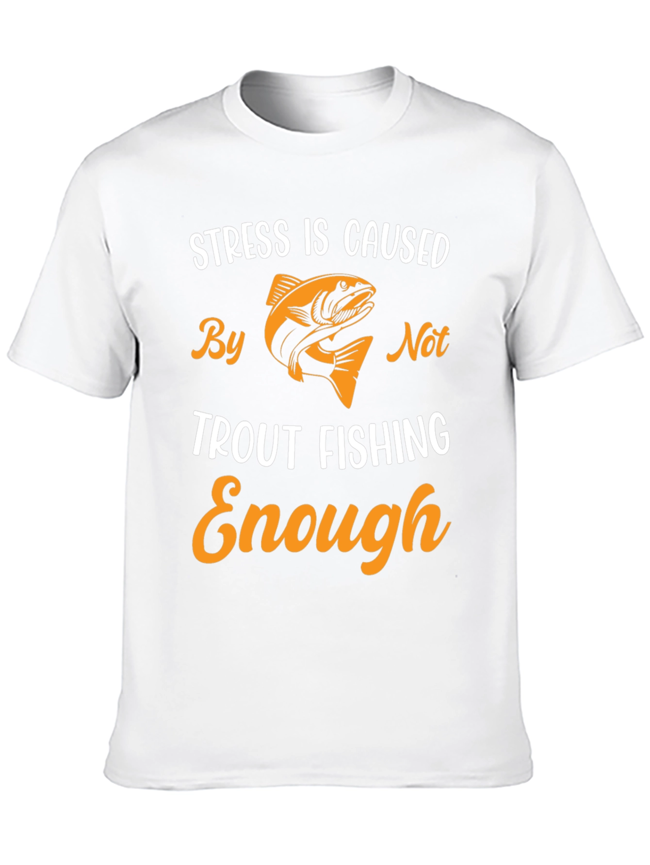 Stress is Caused By Not Trout Fishing Enough T-Shirt