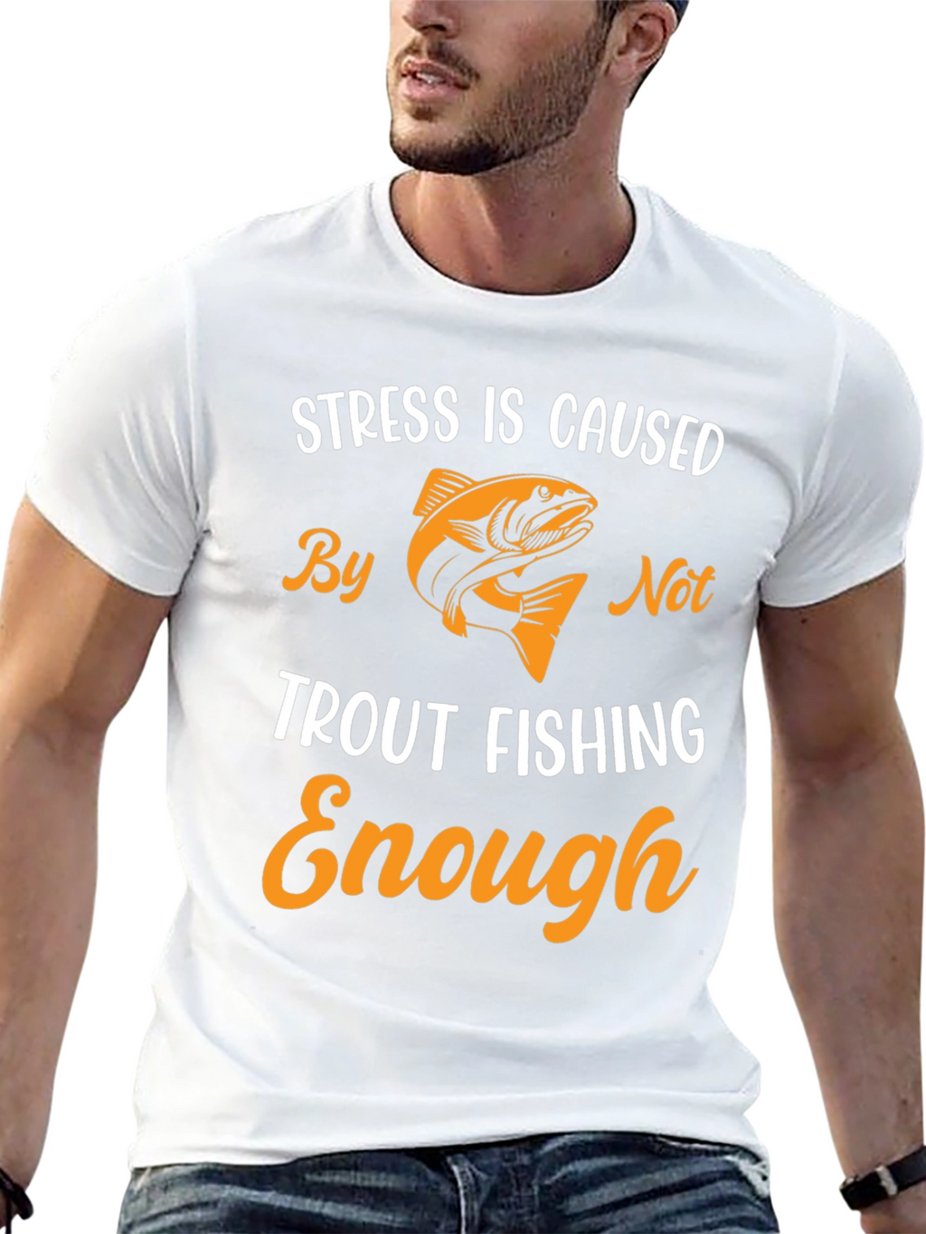 Stress is Caused By Not Trout Fishing Enough T-Shirt