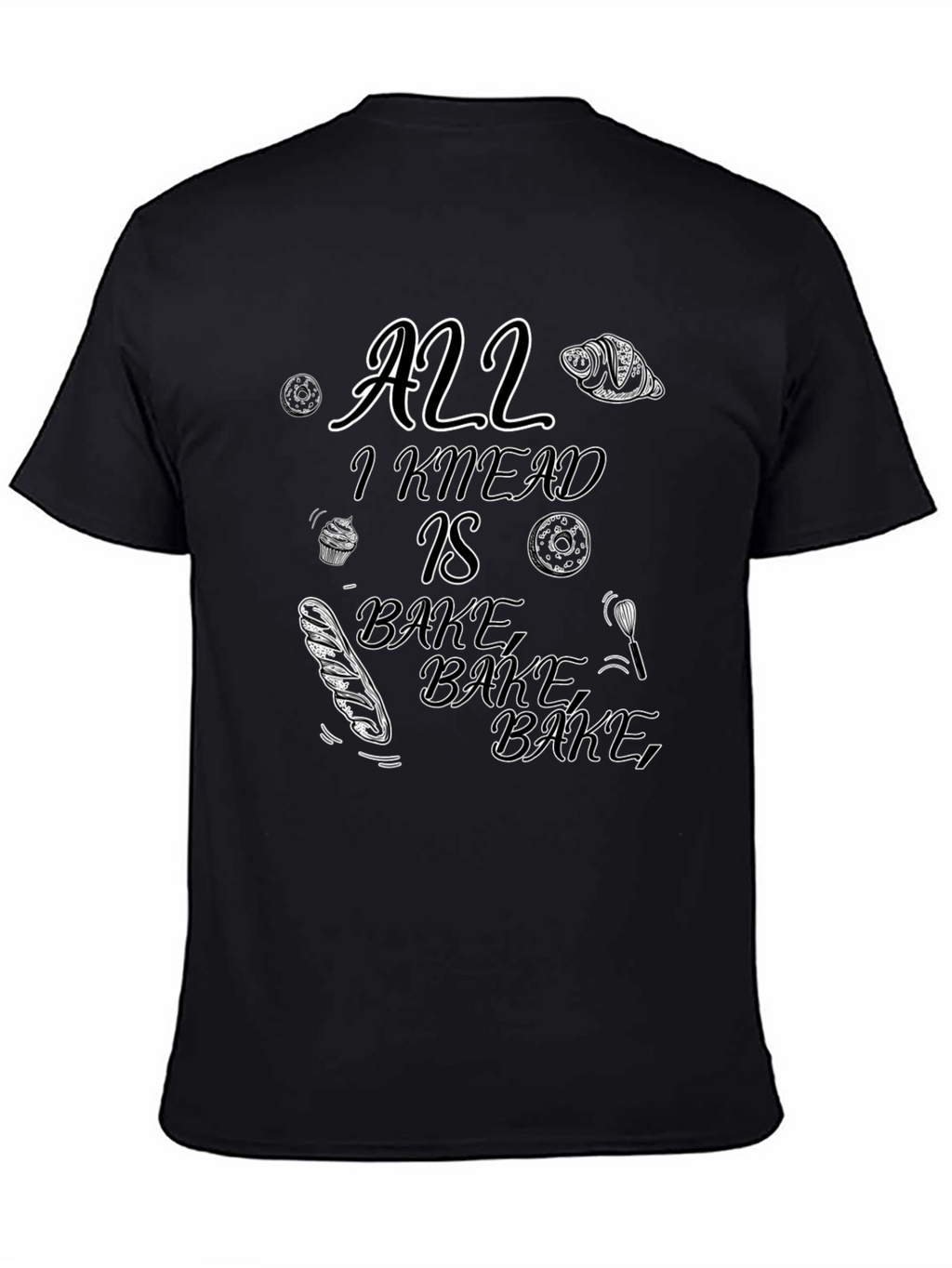All I Knead Is Bake Black T-Shirt