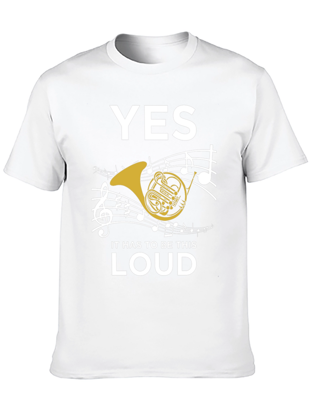 Yes It Has to Be This Loud T-Shirt