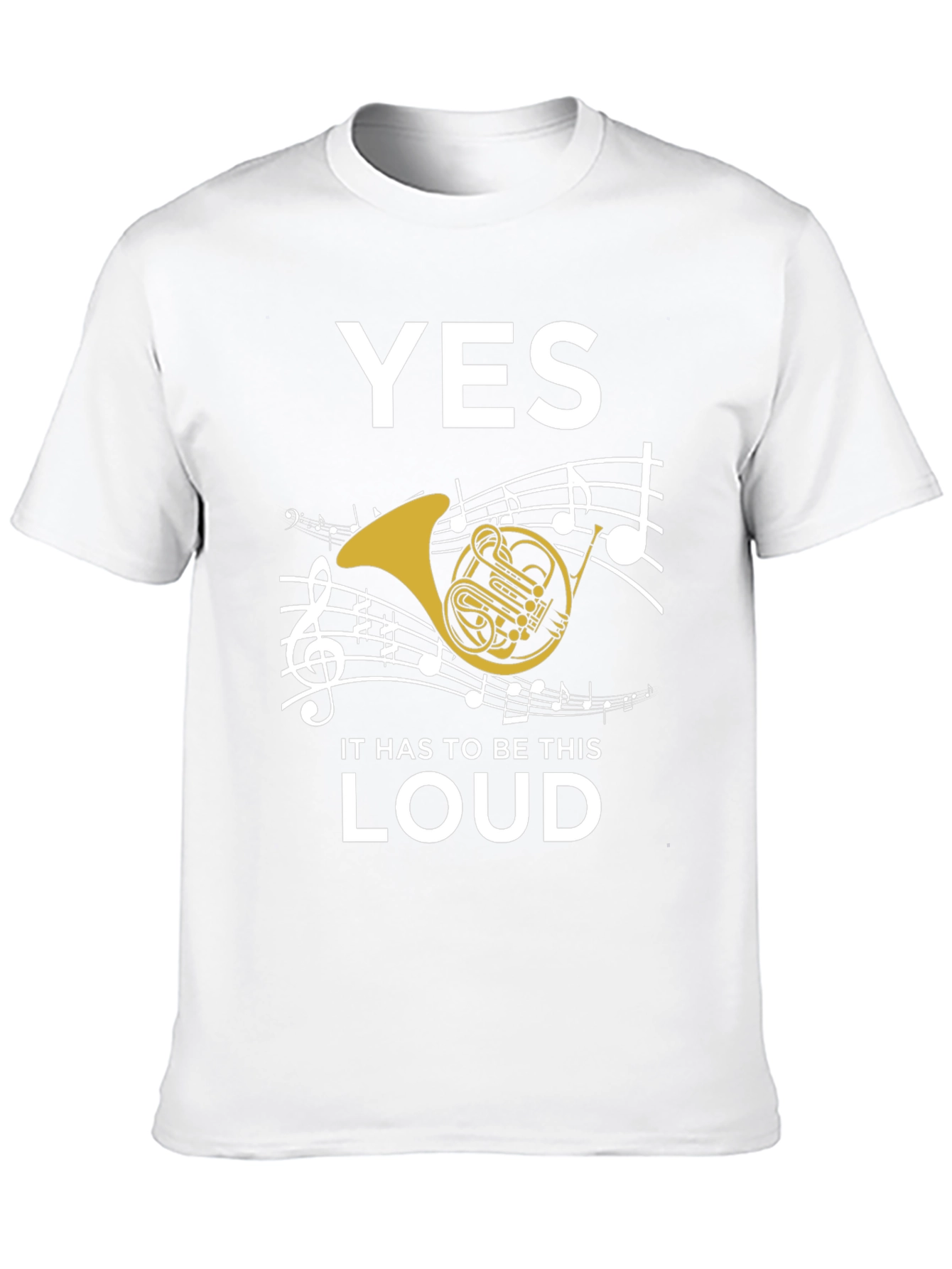 Yes It Has to Be This Loud T-Shirt