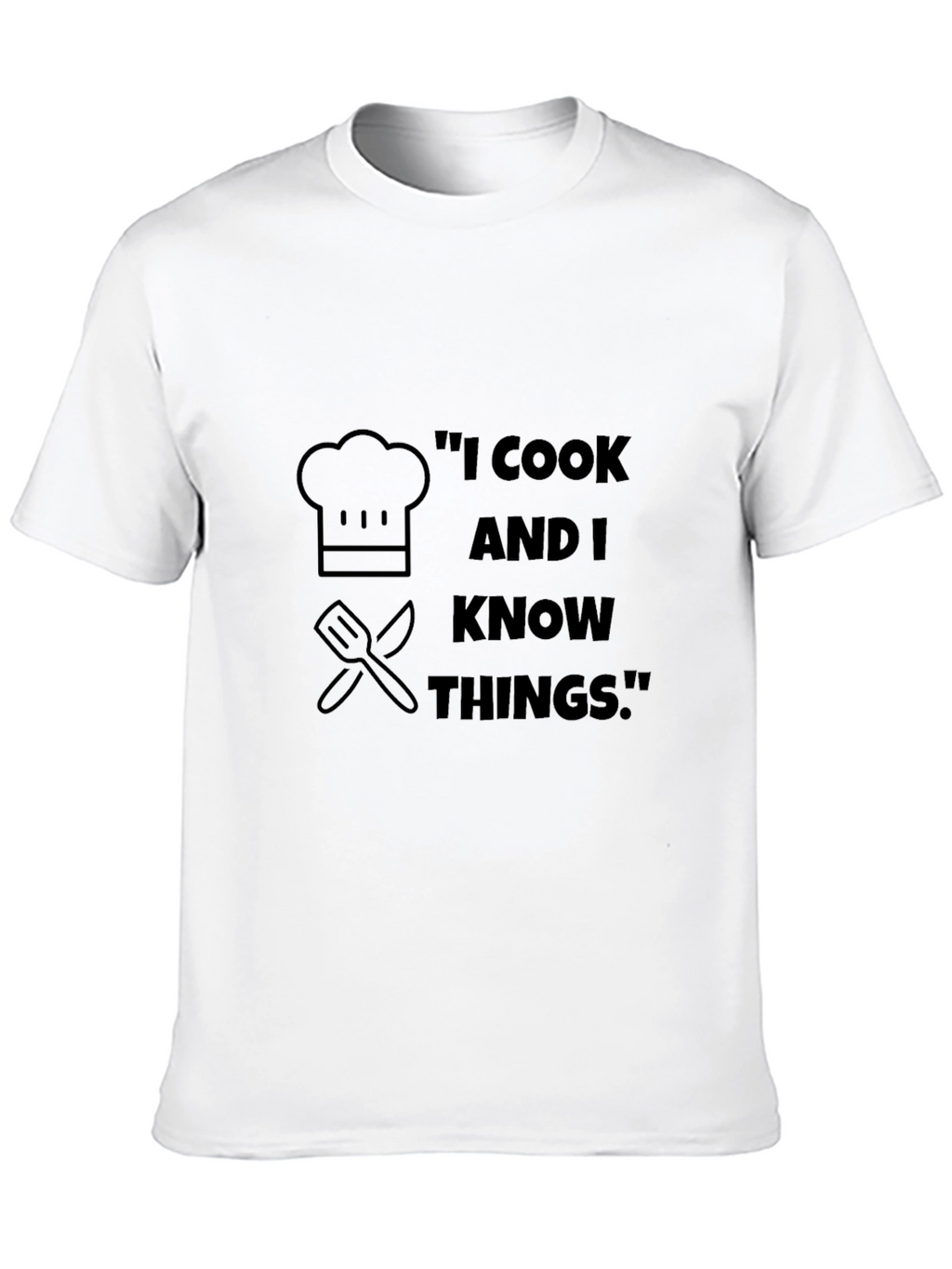 I Cook And I Know Things T-Shirt