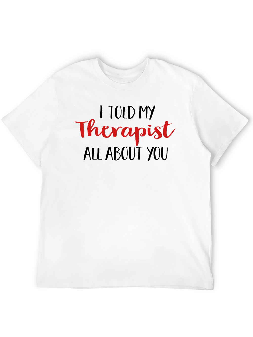 I Told My Therapist T-Shirt