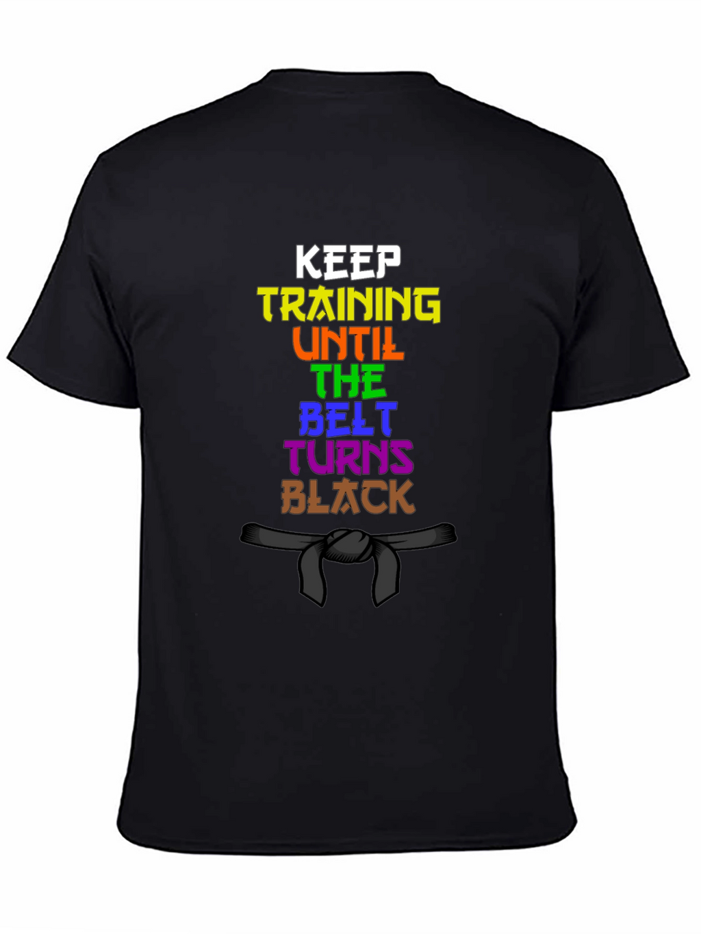 Keep Training Until The Belt Turns Black T-Shirt