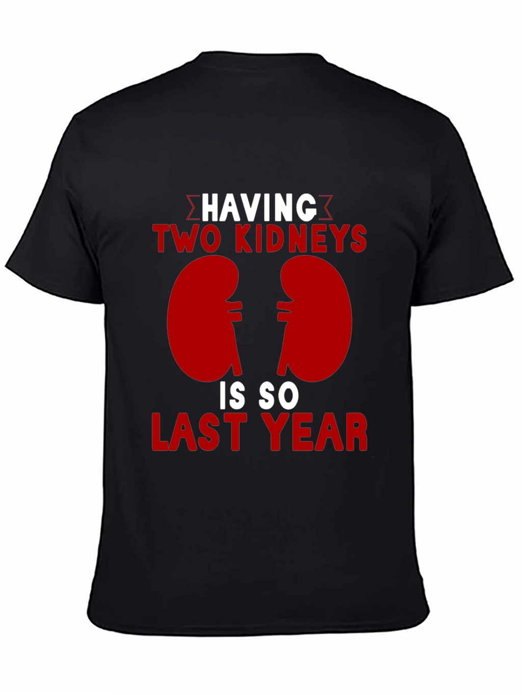 Two Kidneys Last Year Black Humor T-Shirt