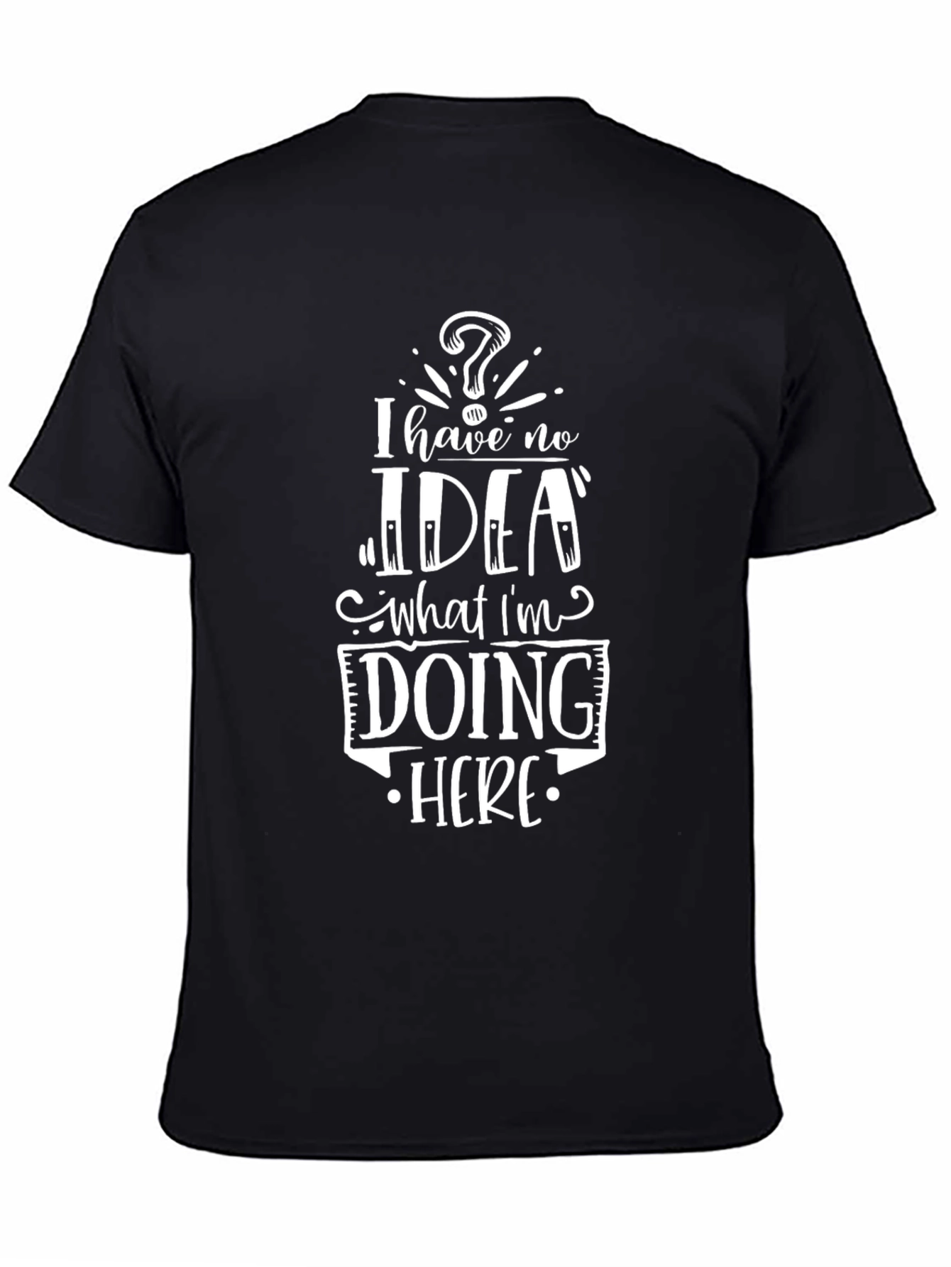 I Have No Idea What Im Doing Here T-Shirt