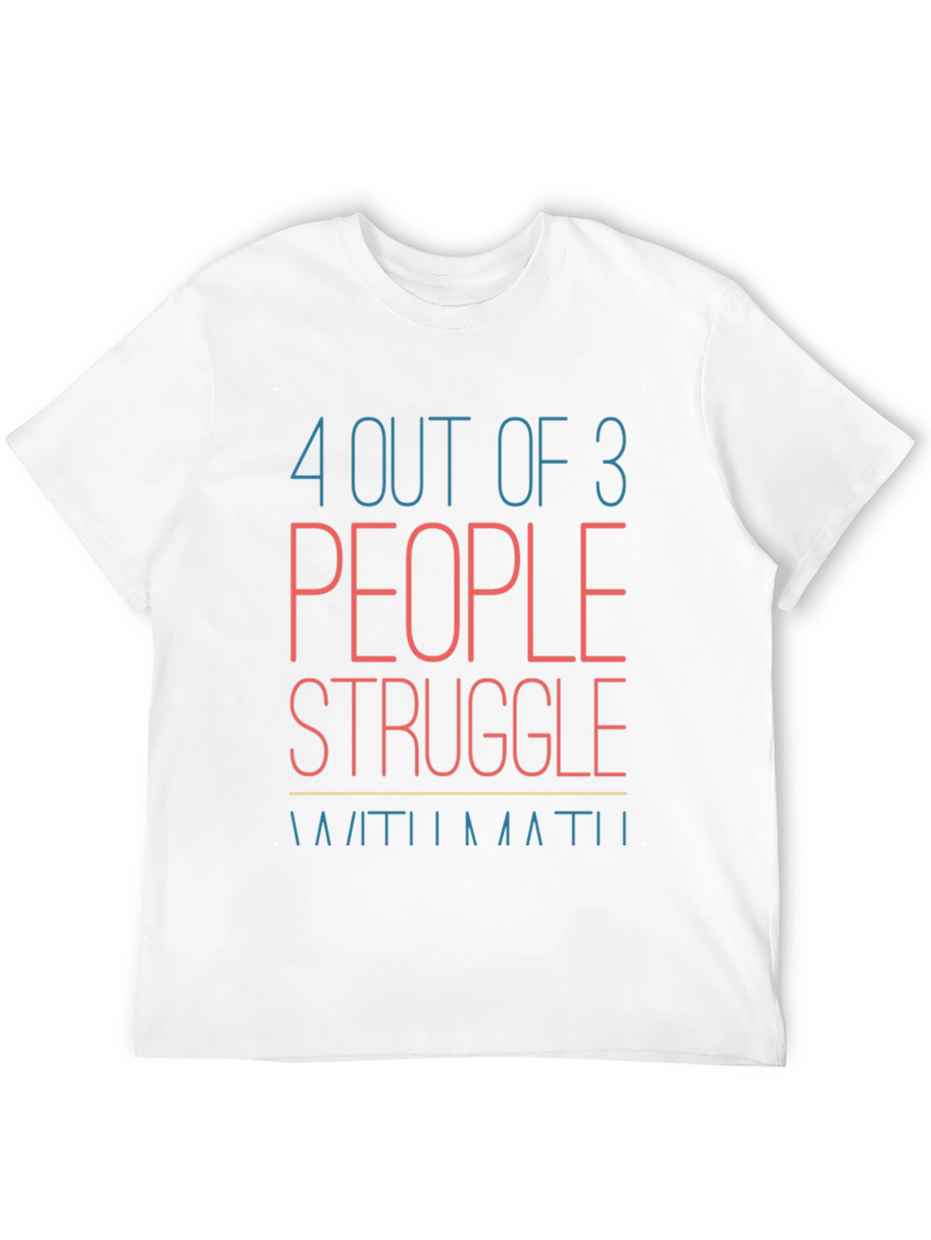 Funny Math T-Shirt: 4 Out of 3 People Struggle