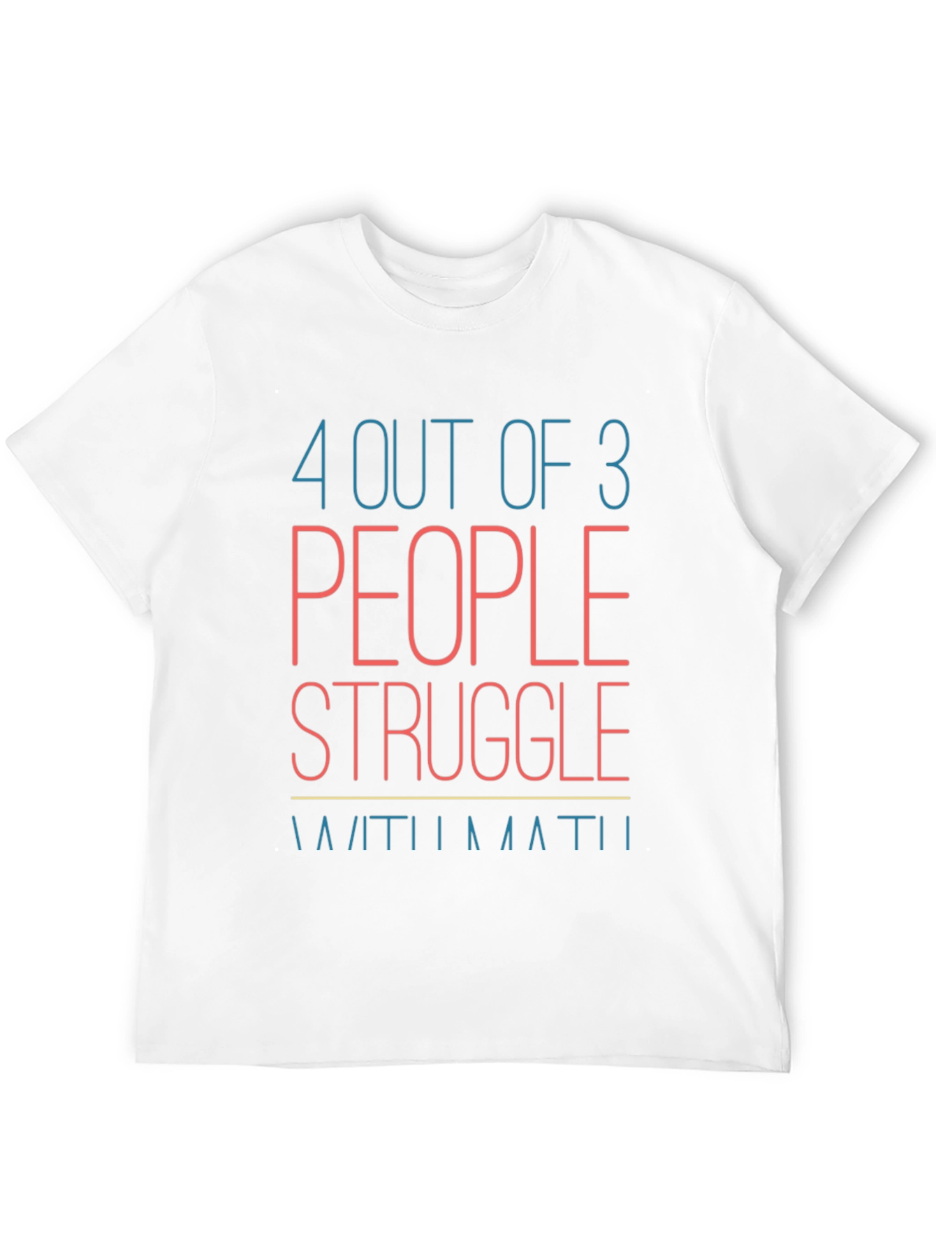 Funny Math T-Shirt: 4 Out of 3 People Struggle