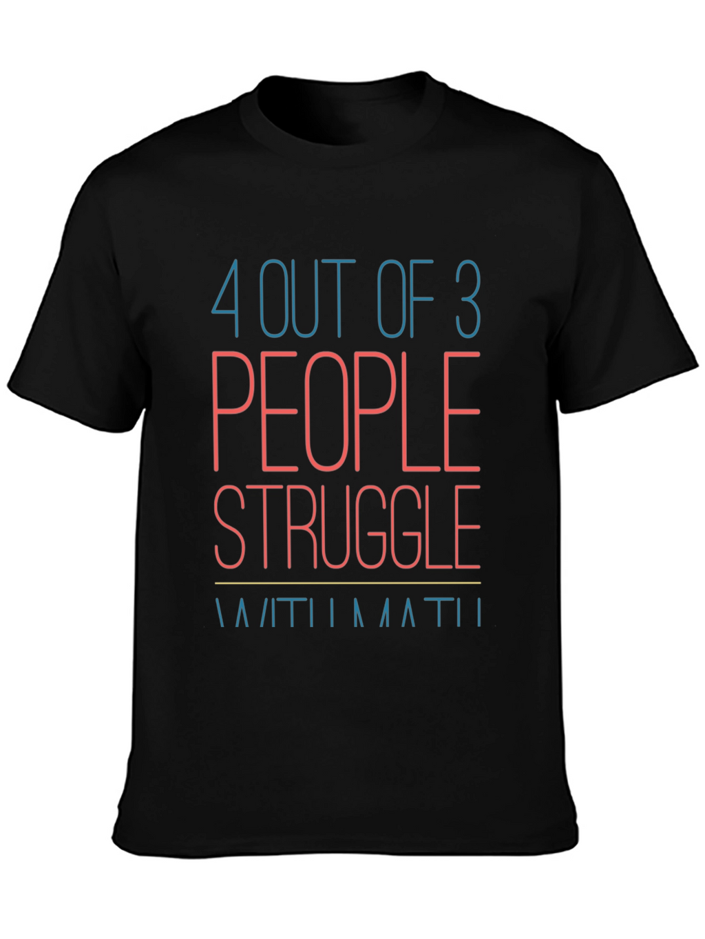 Funny Math T-Shirt: 4 Out of 3 People Struggle