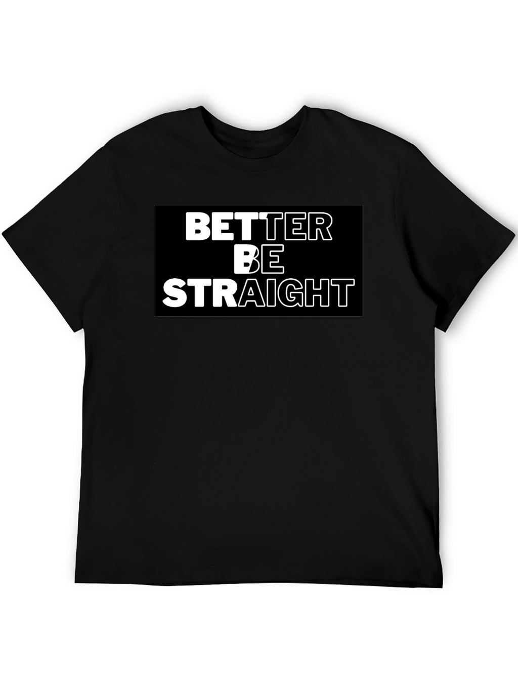 Better Be Straight Graphic Tee - Bold Statement Shirt