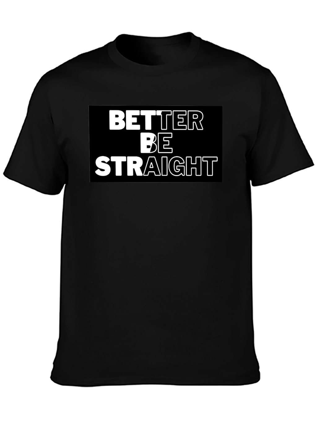 Better Be Straight Graphic Tee - Bold Statement Shirt