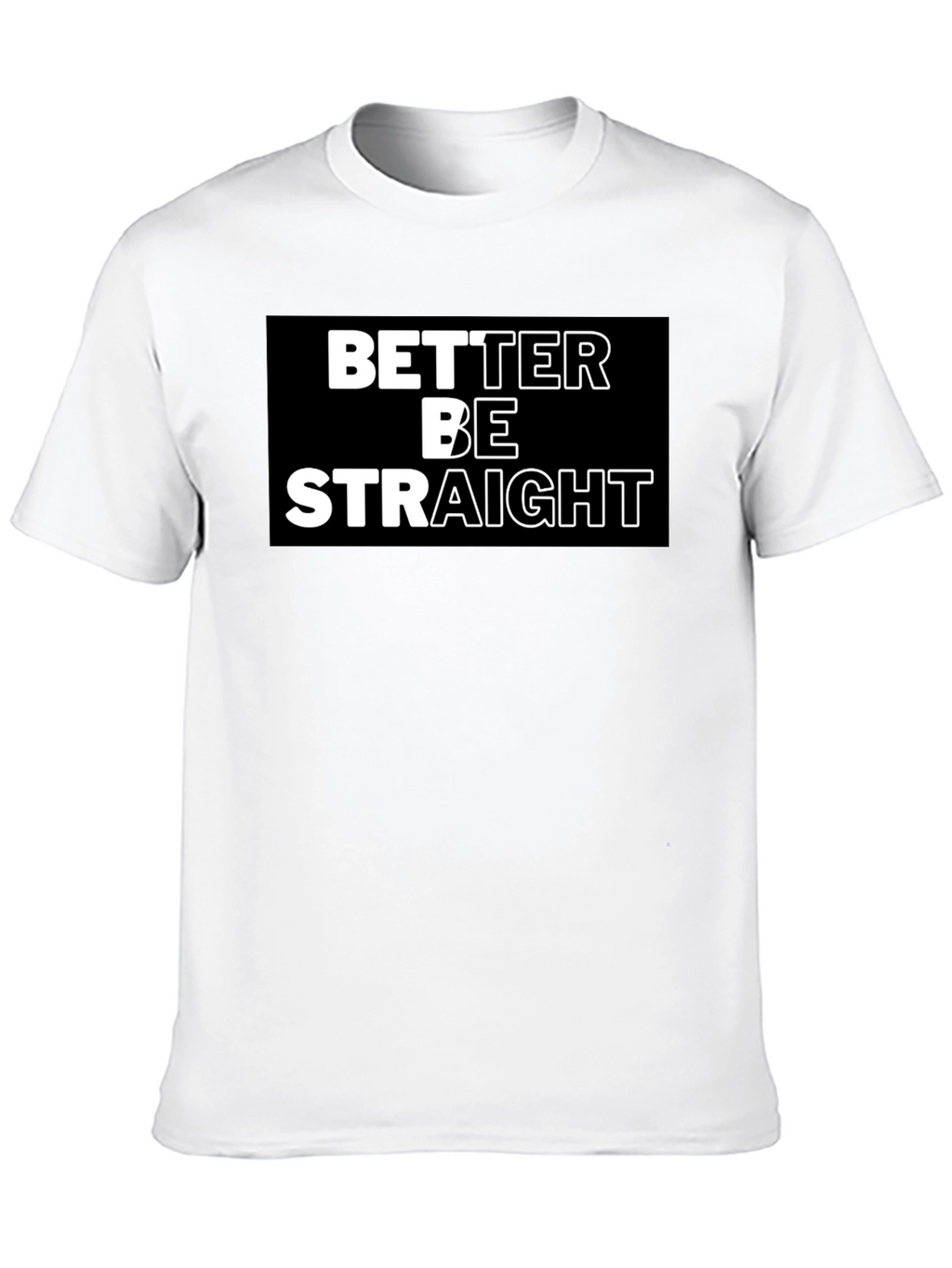 Better Be Straight Graphic Tee - Bold Statement Shirt