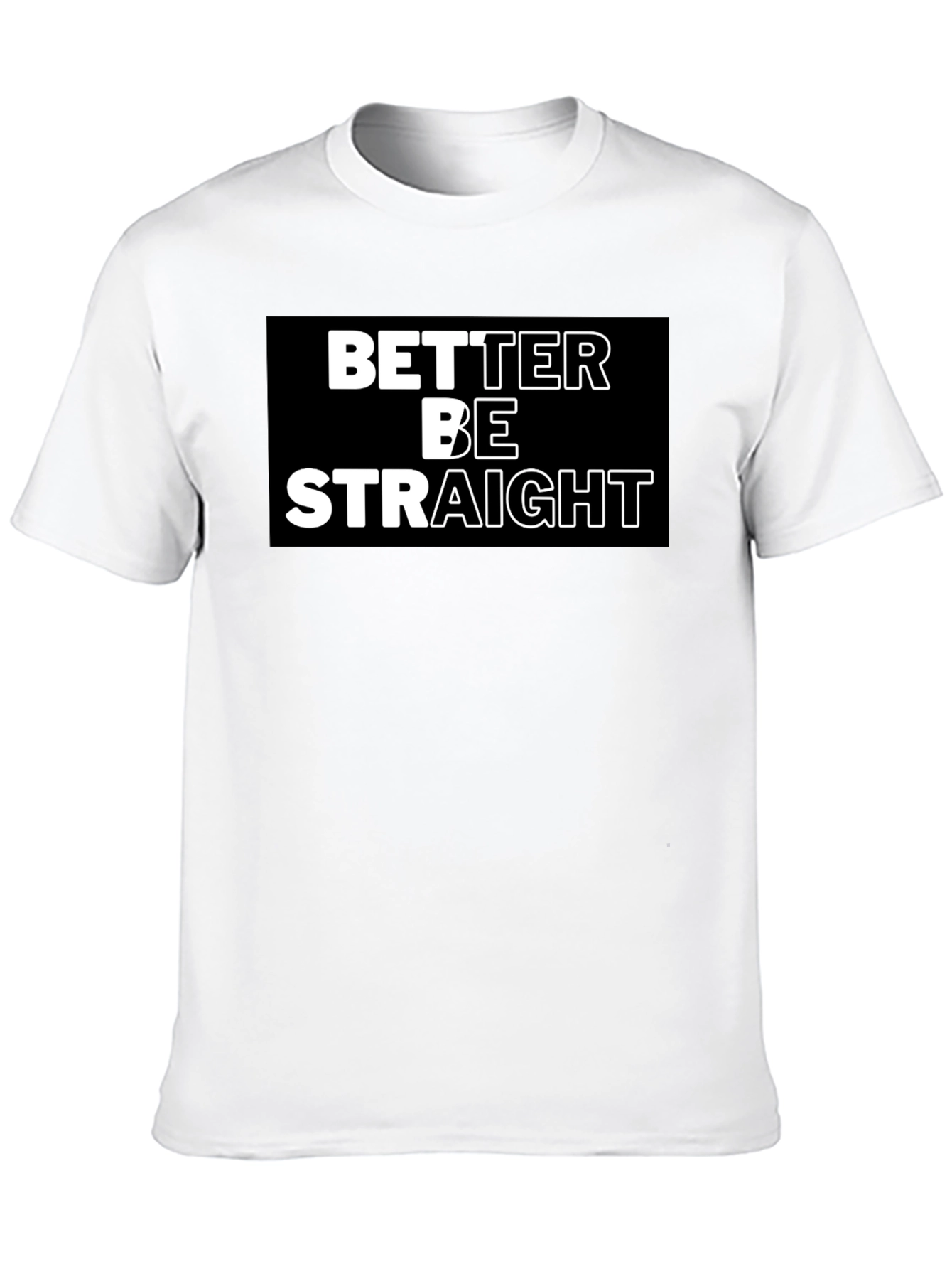 Better Be Straight Graphic Tee - Bold Statement Shirt