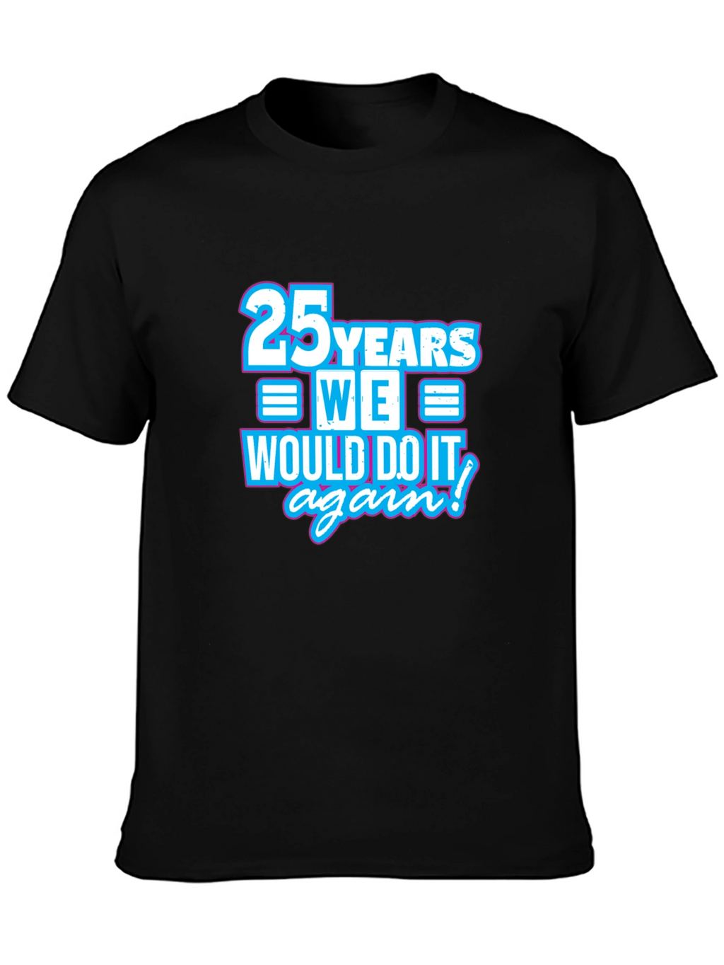 25 Years We Would Do It Again T-Shirt