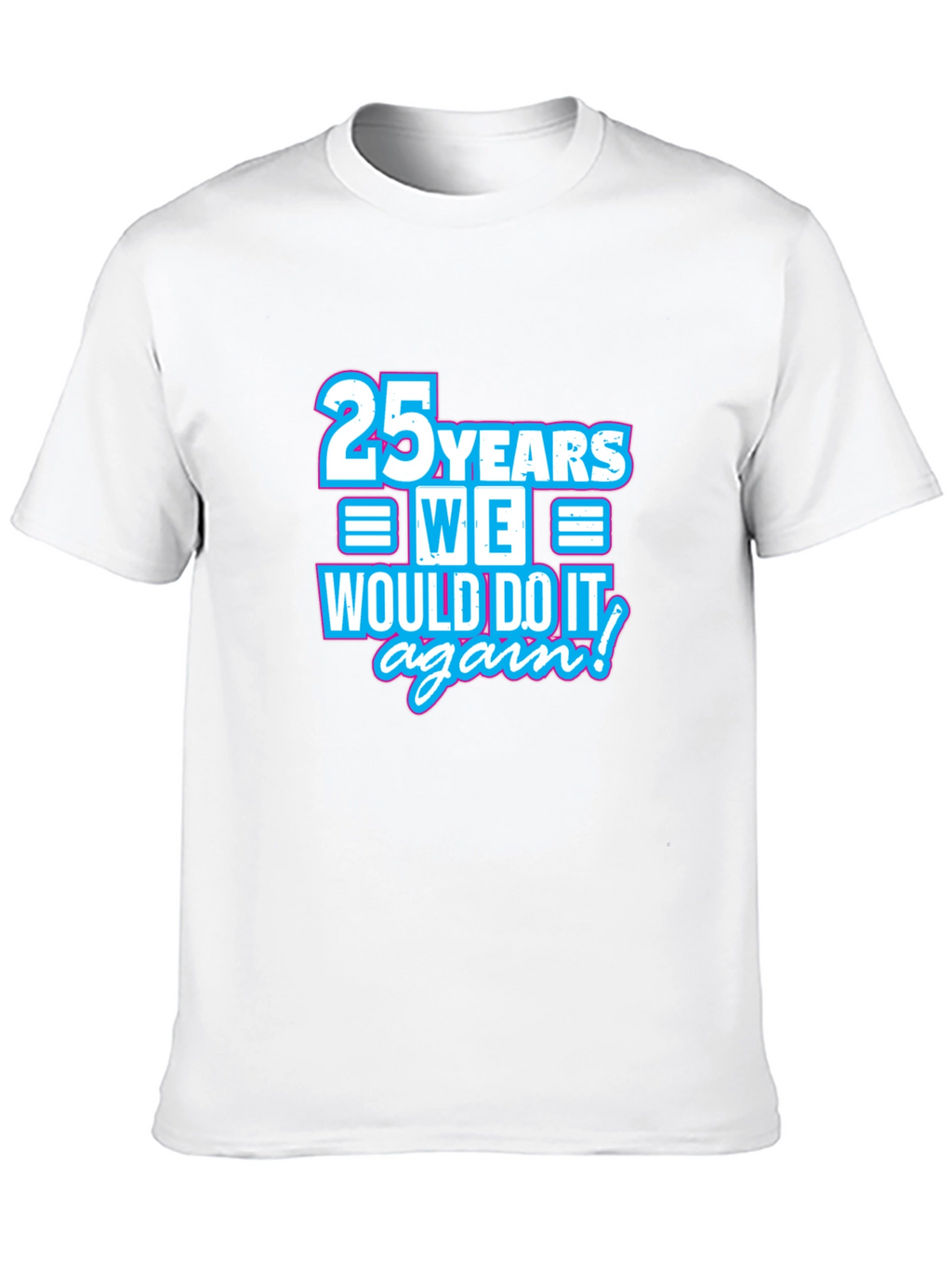 25 Years We Would Do It Again T-Shirt