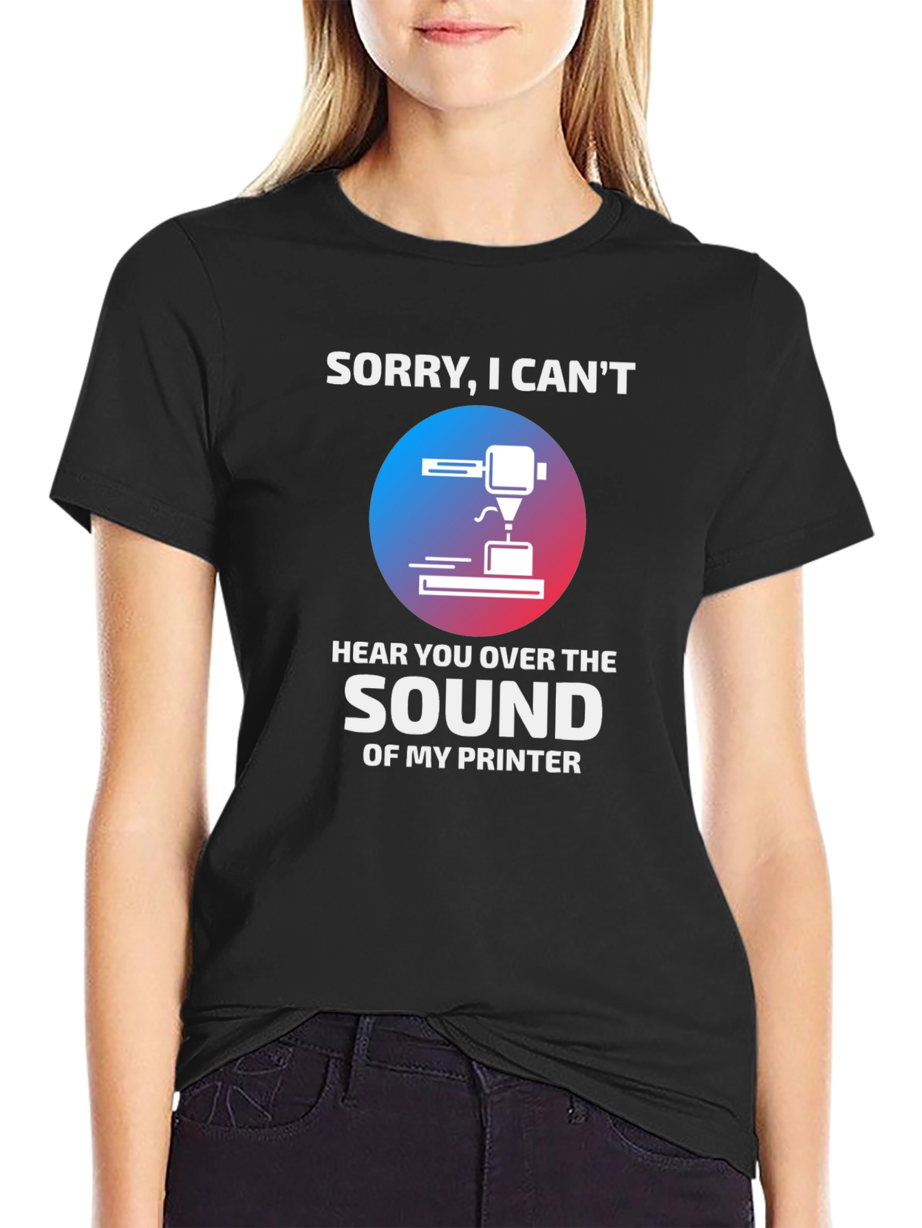 Funny 3D Printer T-Shirt - Sorry I Cant Hear You