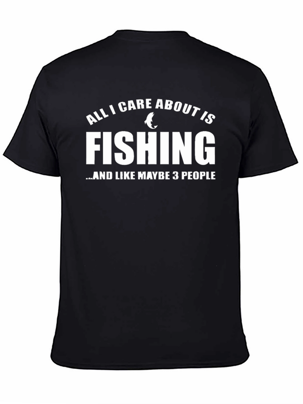 Fishing T-Shirt: All I Care About Is Fishing