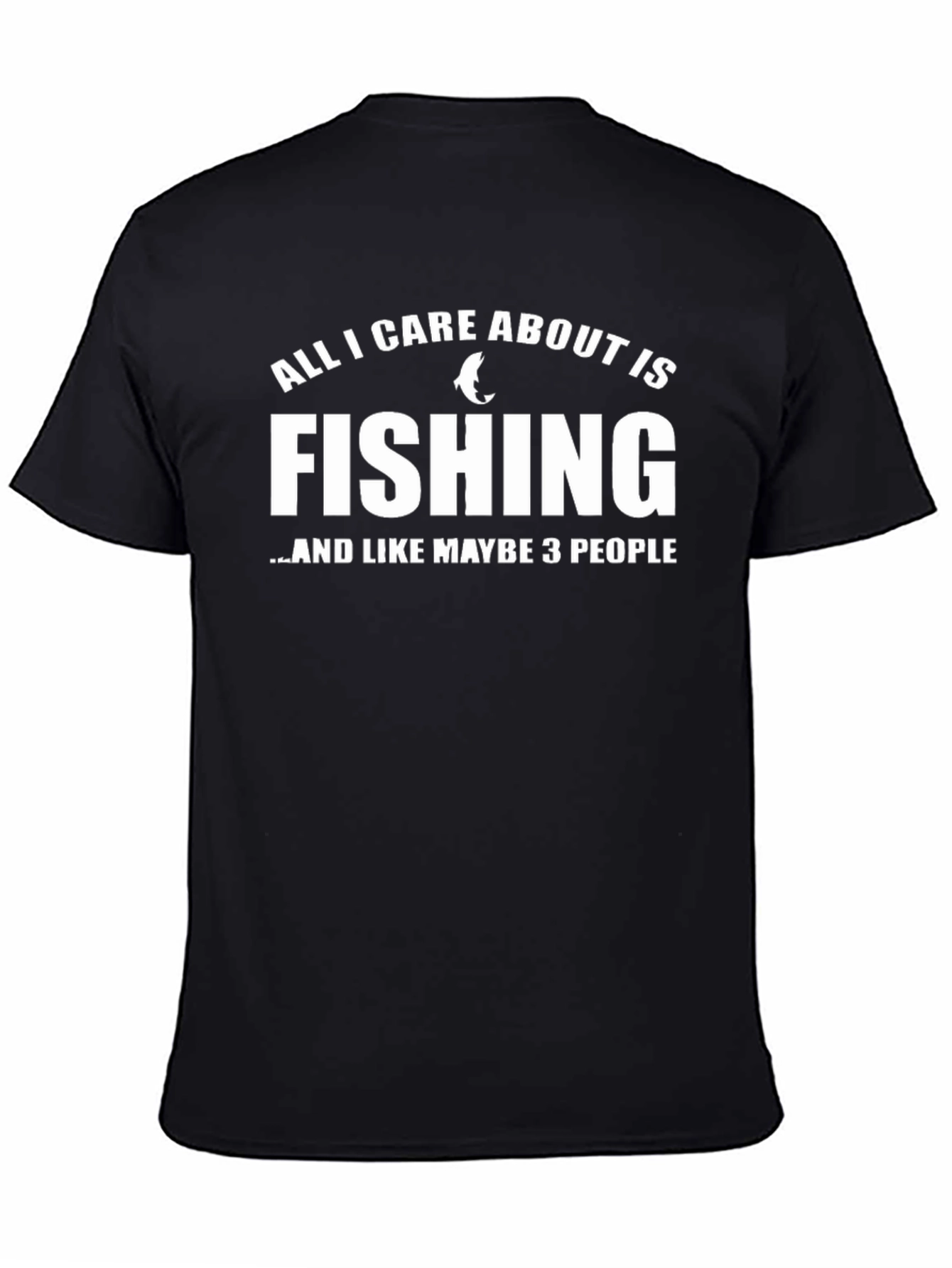 Fishing T-Shirt: All I Care About Is Fishing